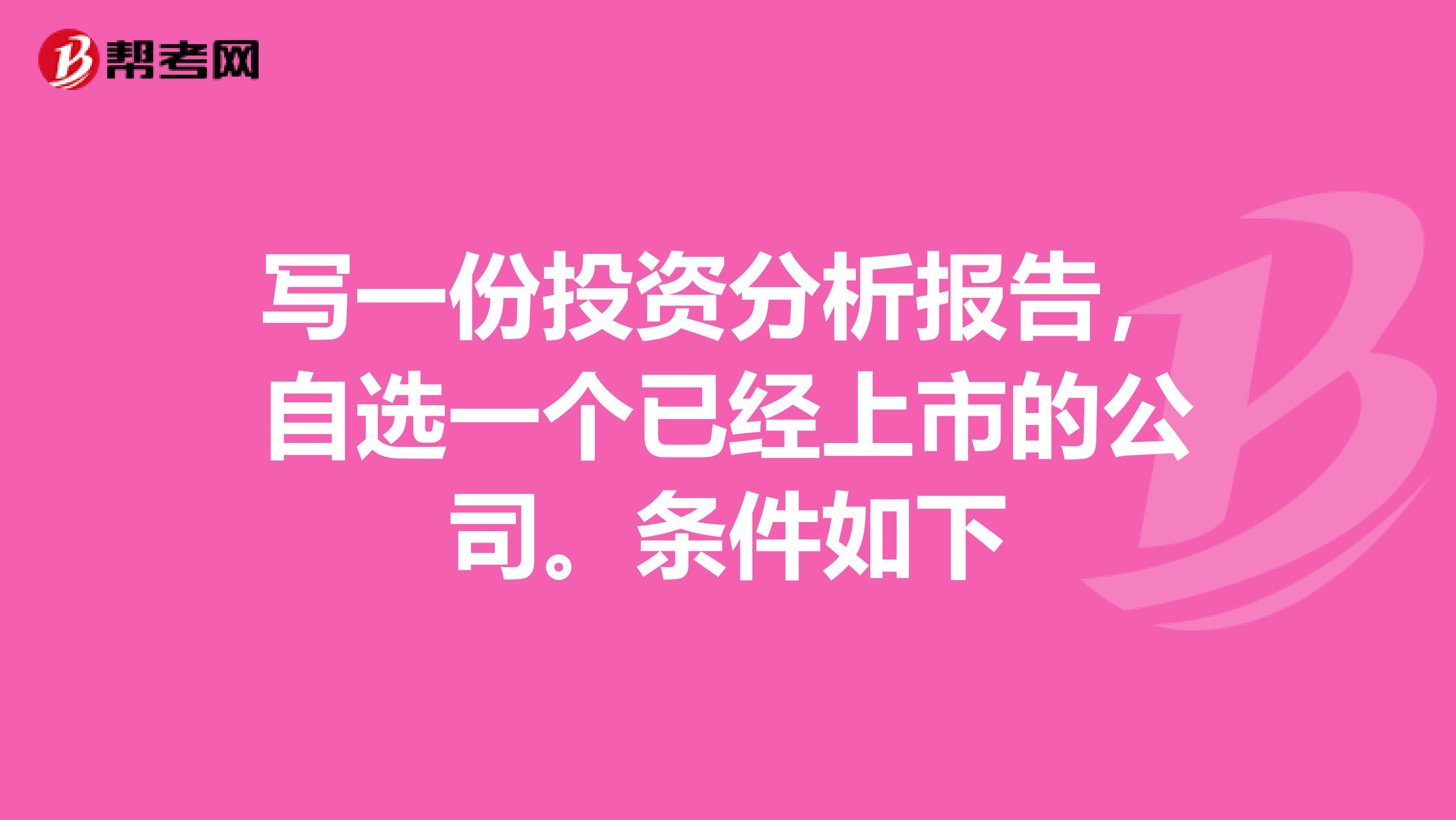 写一份投资分析报告,自选一个已经上市的公司。条件如下
