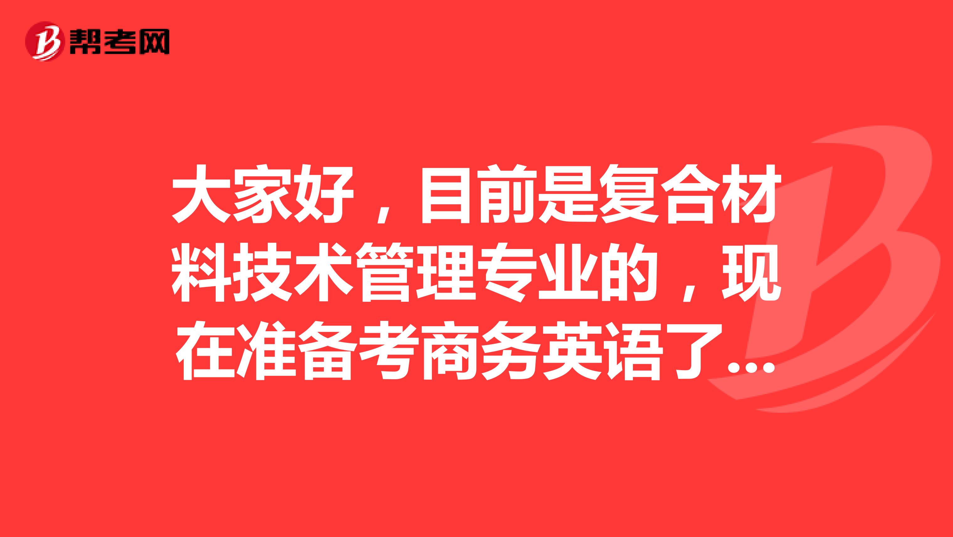 大家好,目前是复合材料技术管理专业的,现在准备考商务英语了,请问考试难吗?
