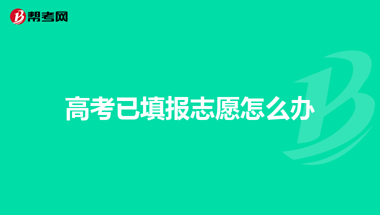高考已填报志愿怎么办