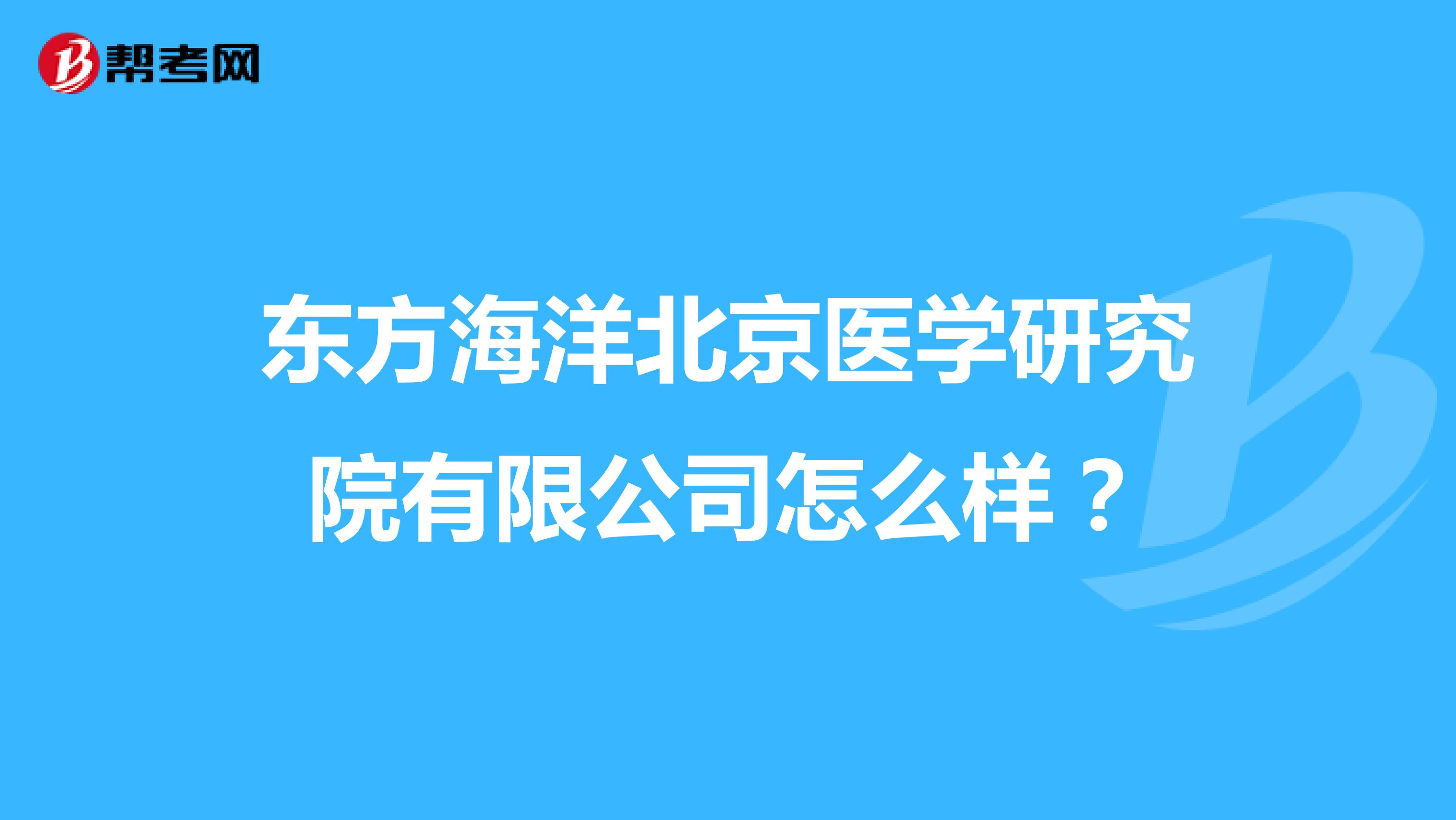 东方海洋北京医学研究院有限公司怎么样?