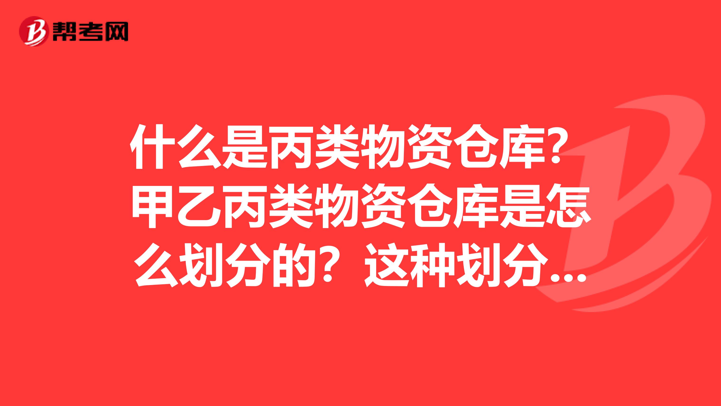 什么是丙类物资仓库?甲乙丙类物资仓库是怎么划分的?这种划分一共分为多少种?