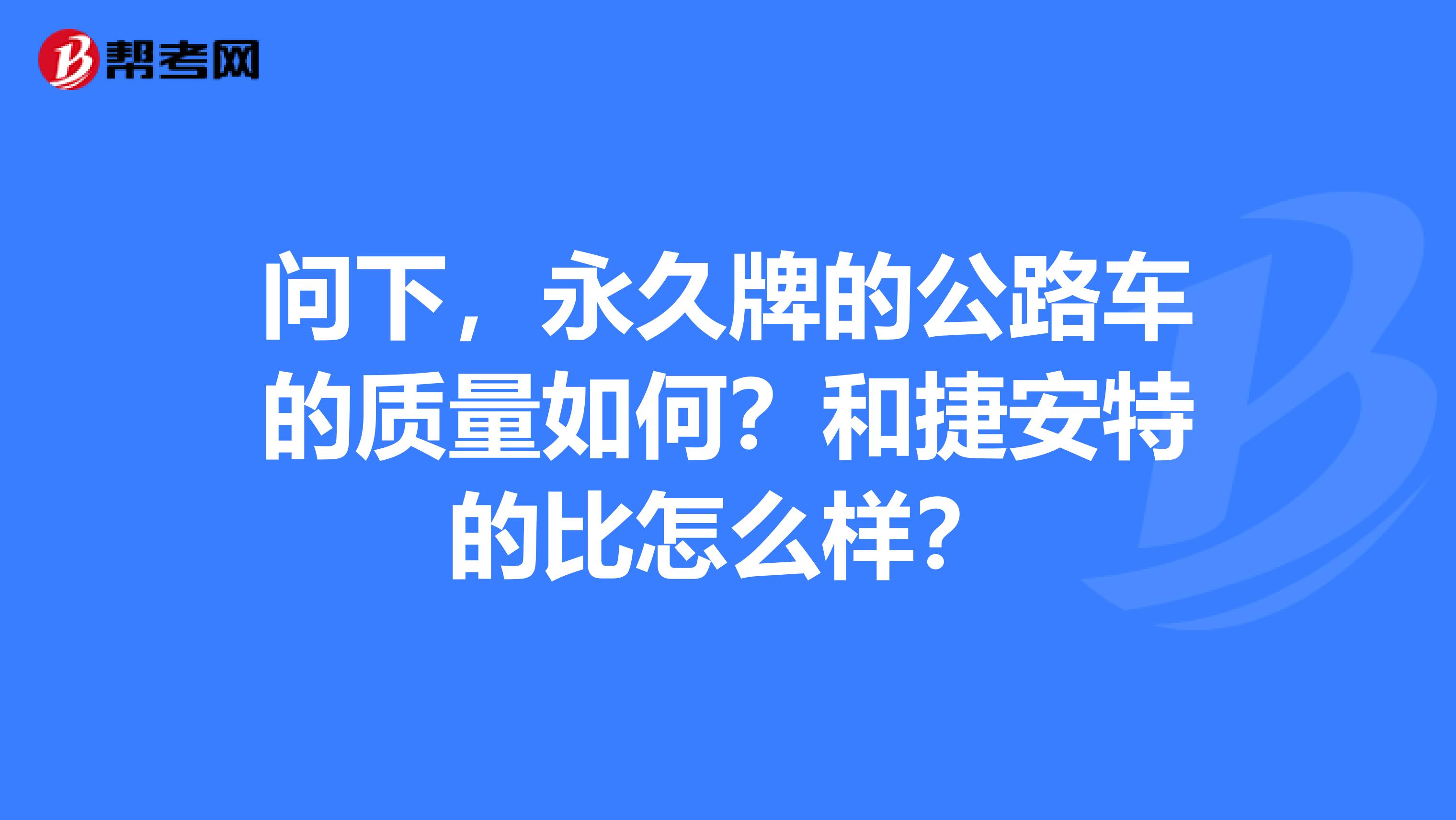 问下，永久牌的公路车的质量如何？和捷安特的比怎么样？
