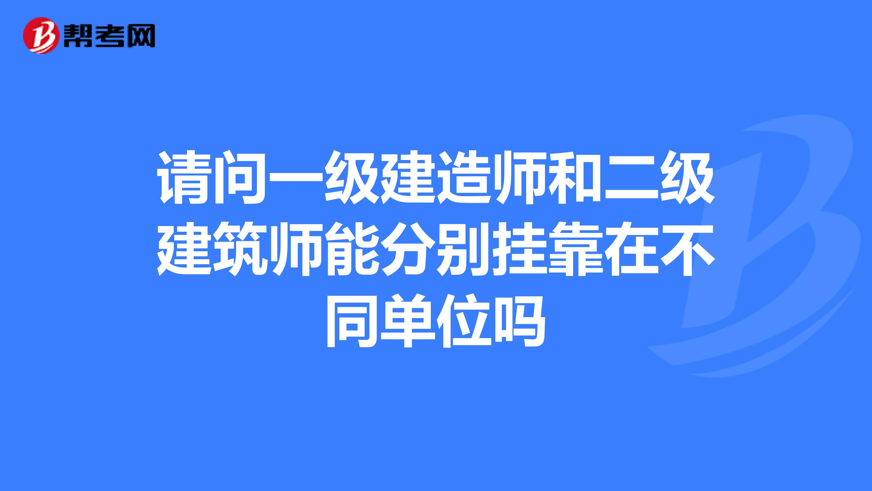 请问一级建造师和二级建筑师能分别兼职在不同单位吗