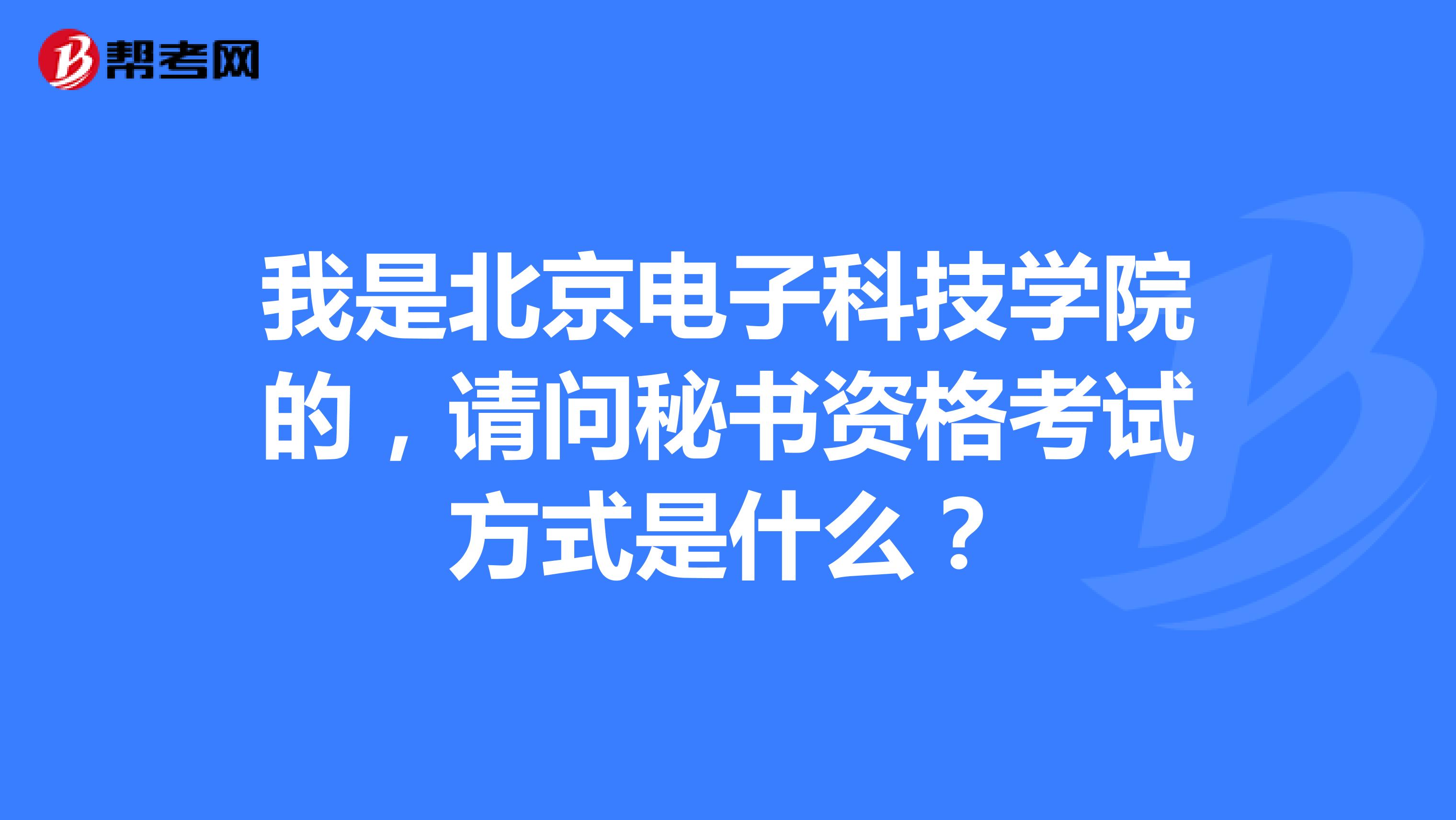 我是北京电子科技学院的,请问秘书资格考试方式是什么?
