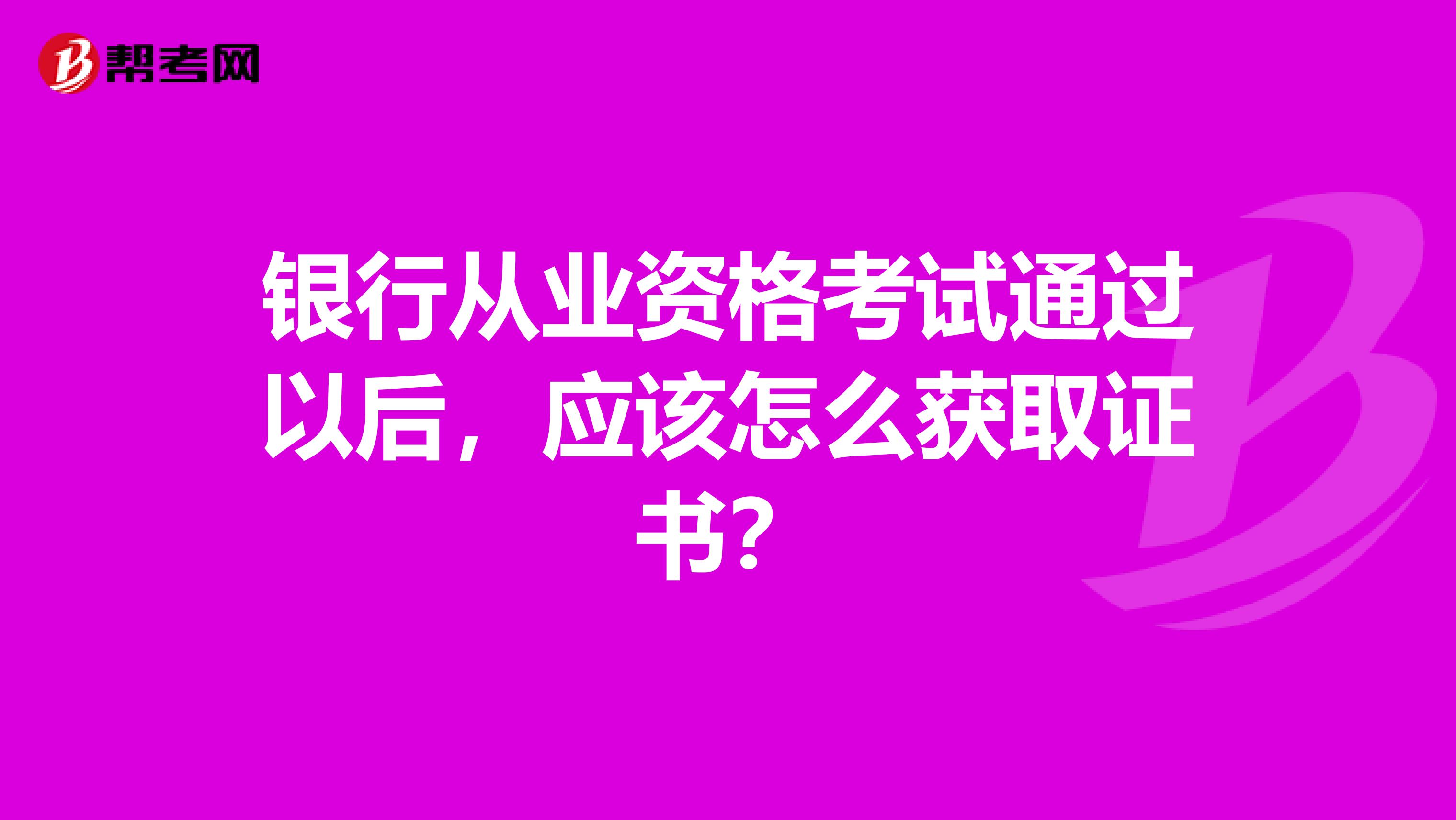 银行从业资格考试通过以后，应该怎么获取证书？