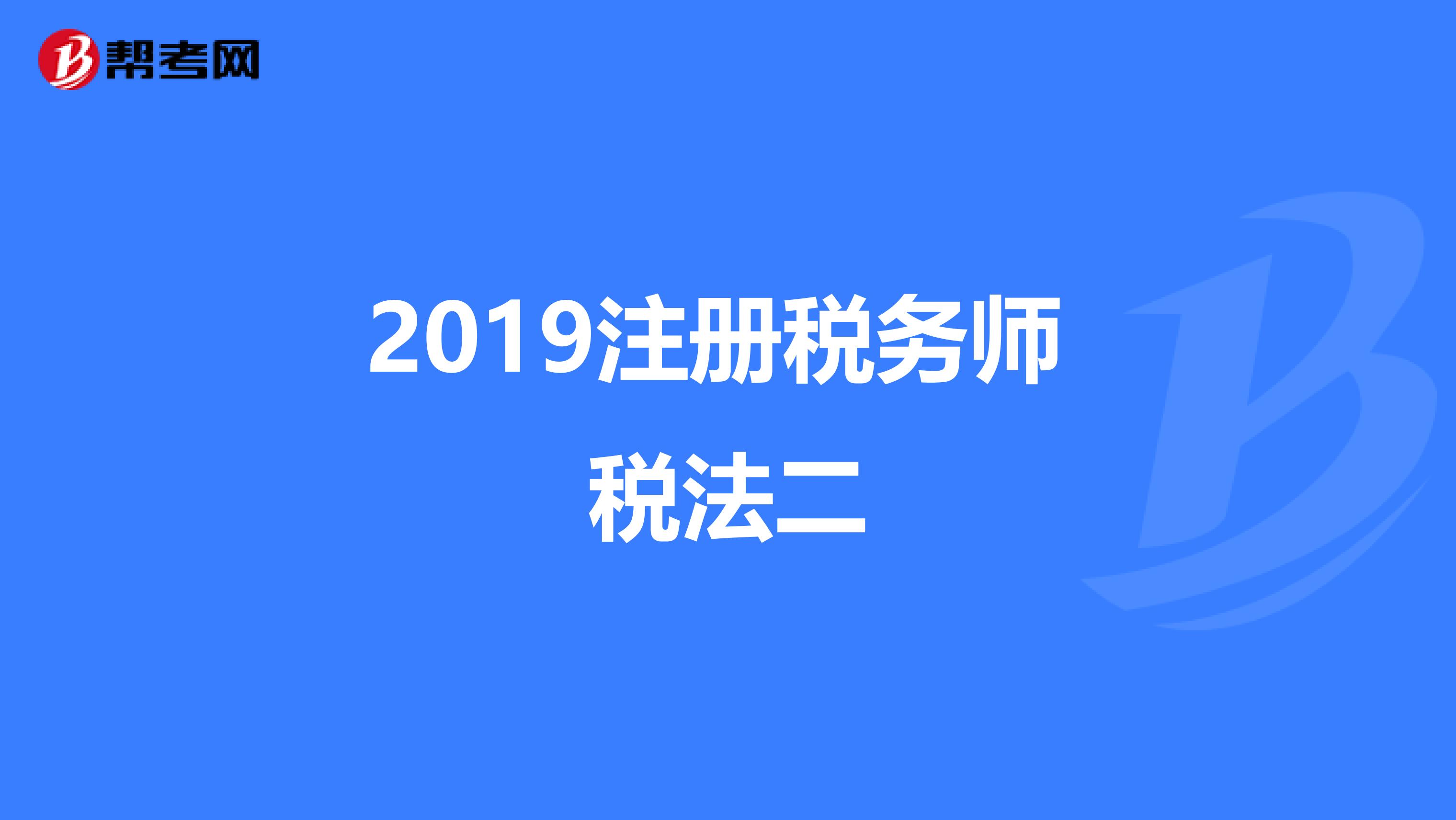 2019注冊稅務(wù)師 稅法二