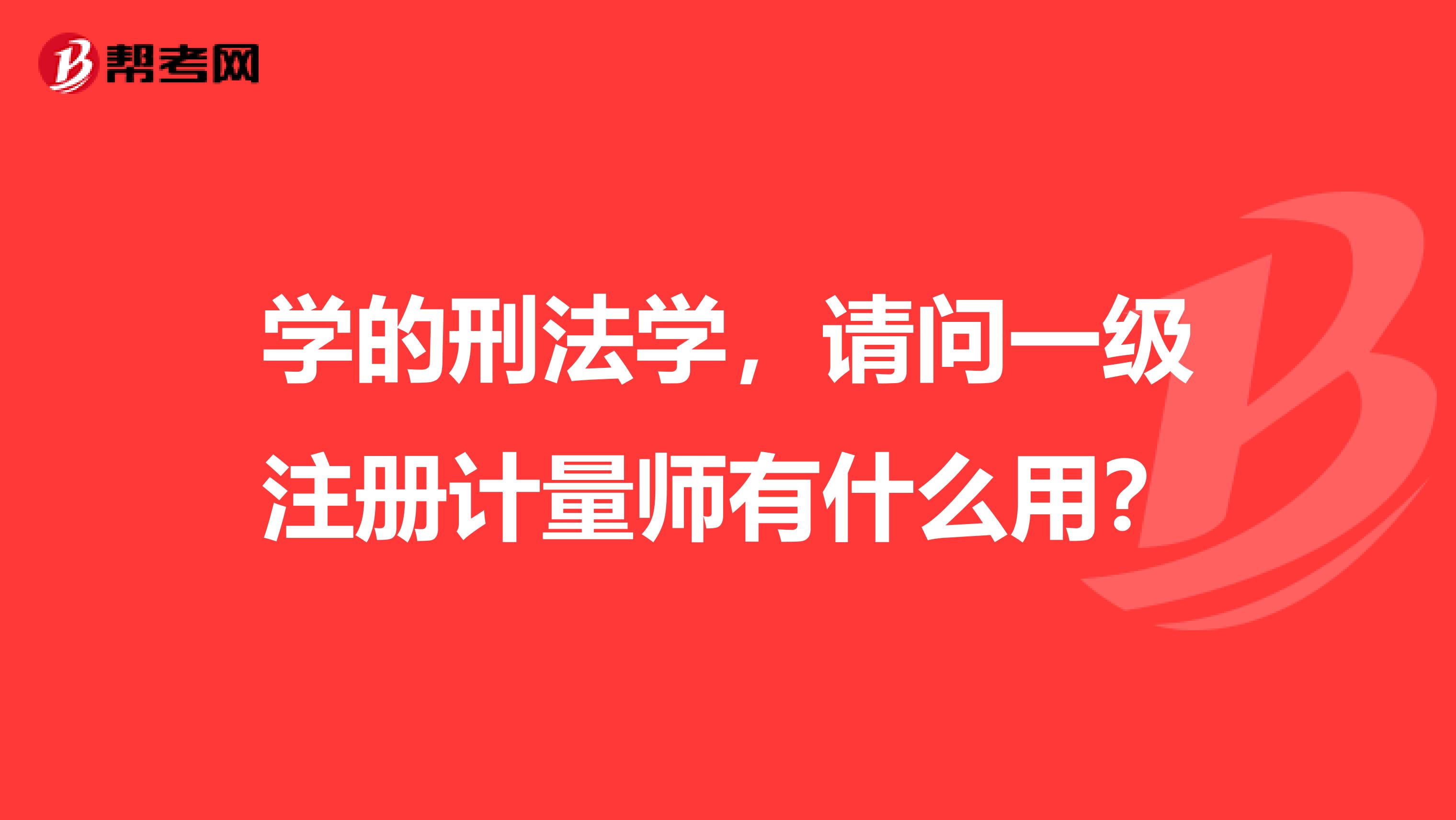 学的刑法学，请问一级注册计量师有什么用？