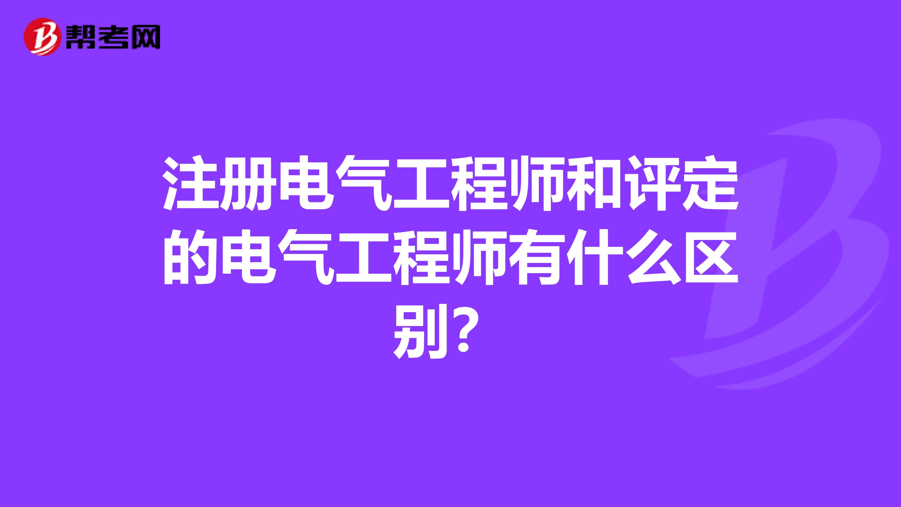 注冊電氣工程師和評定的電氣工程師有什么區別？