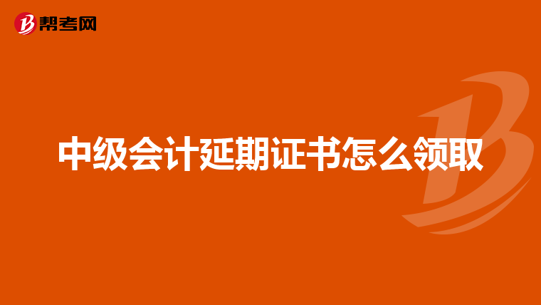 中级会计延期证书怎么领取