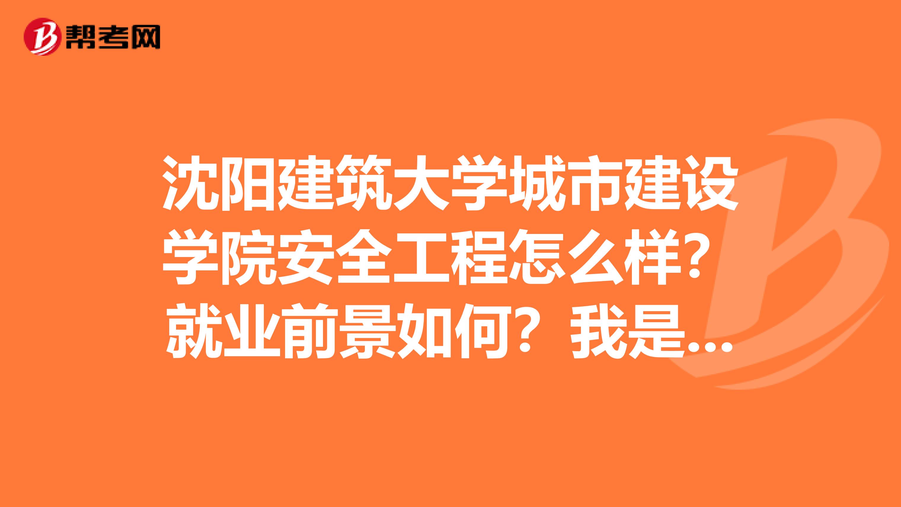沈阳建筑大学城市建设学院安全工程怎么样？就业前景如何？我是新生，报的是这个专业，师资怎么样？