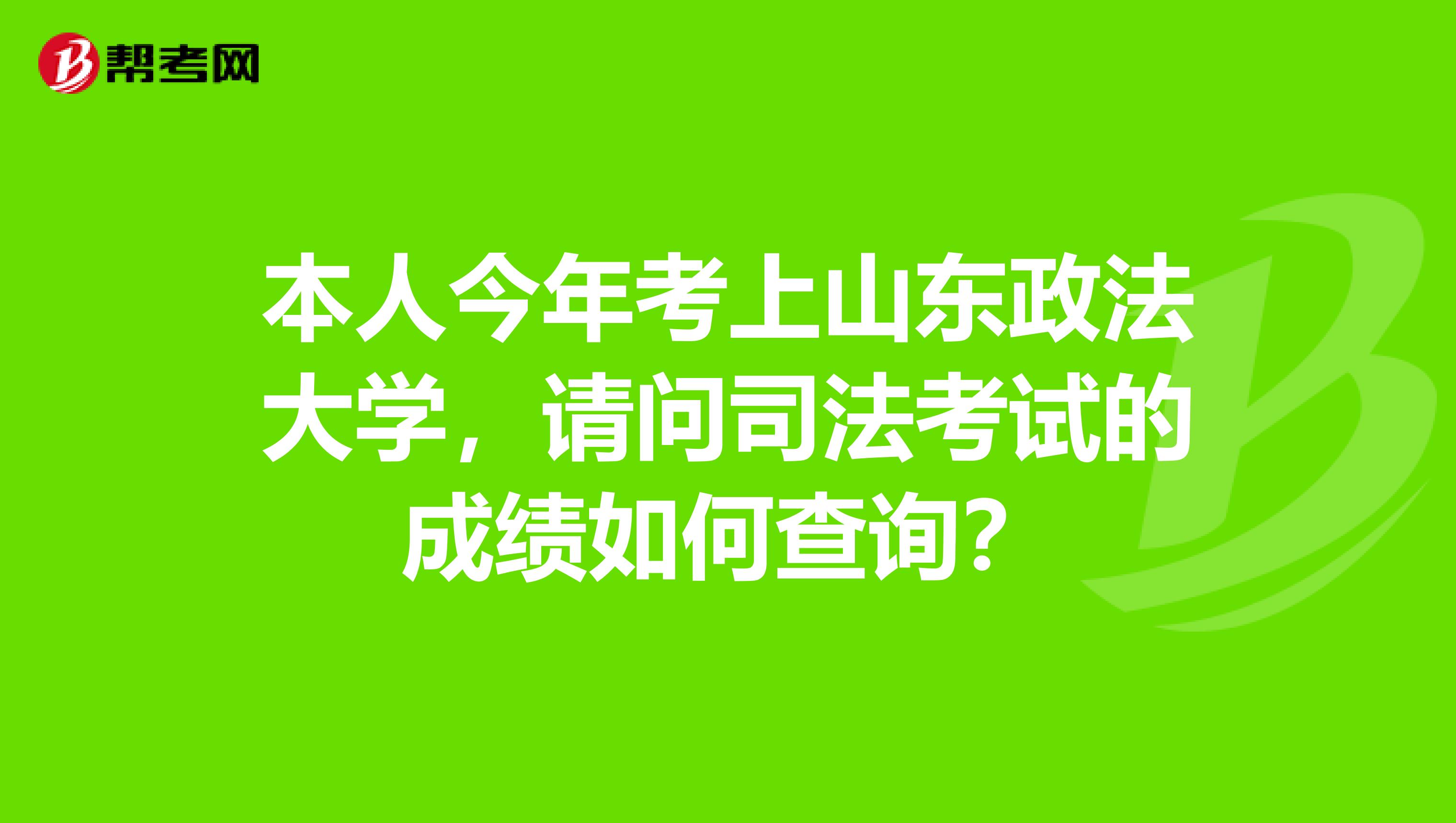 本人今年考上山东政法大学，请问司法考试的成绩如何查询？