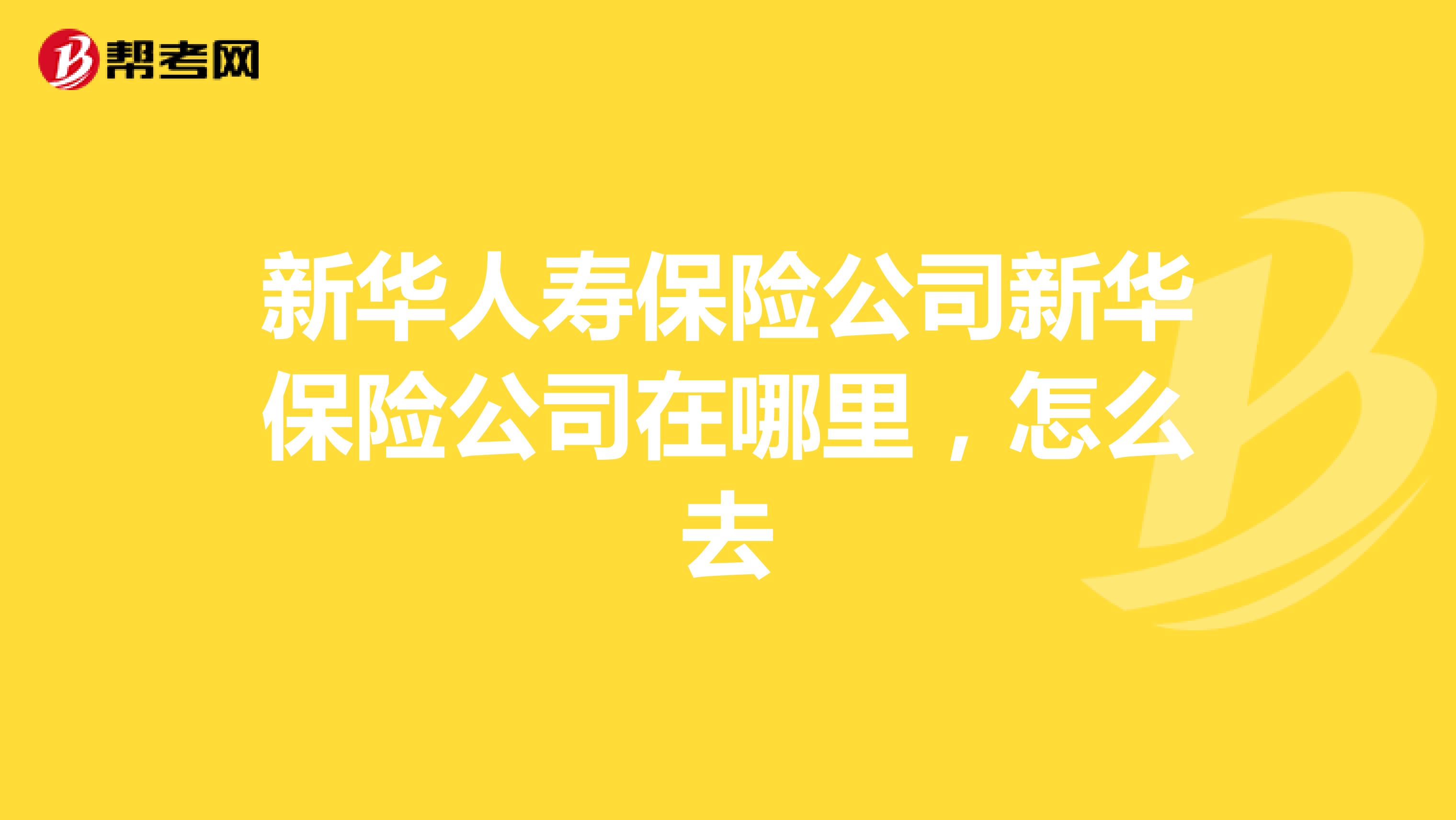 新华人寿保险公司新华保险公司在哪里,怎么去