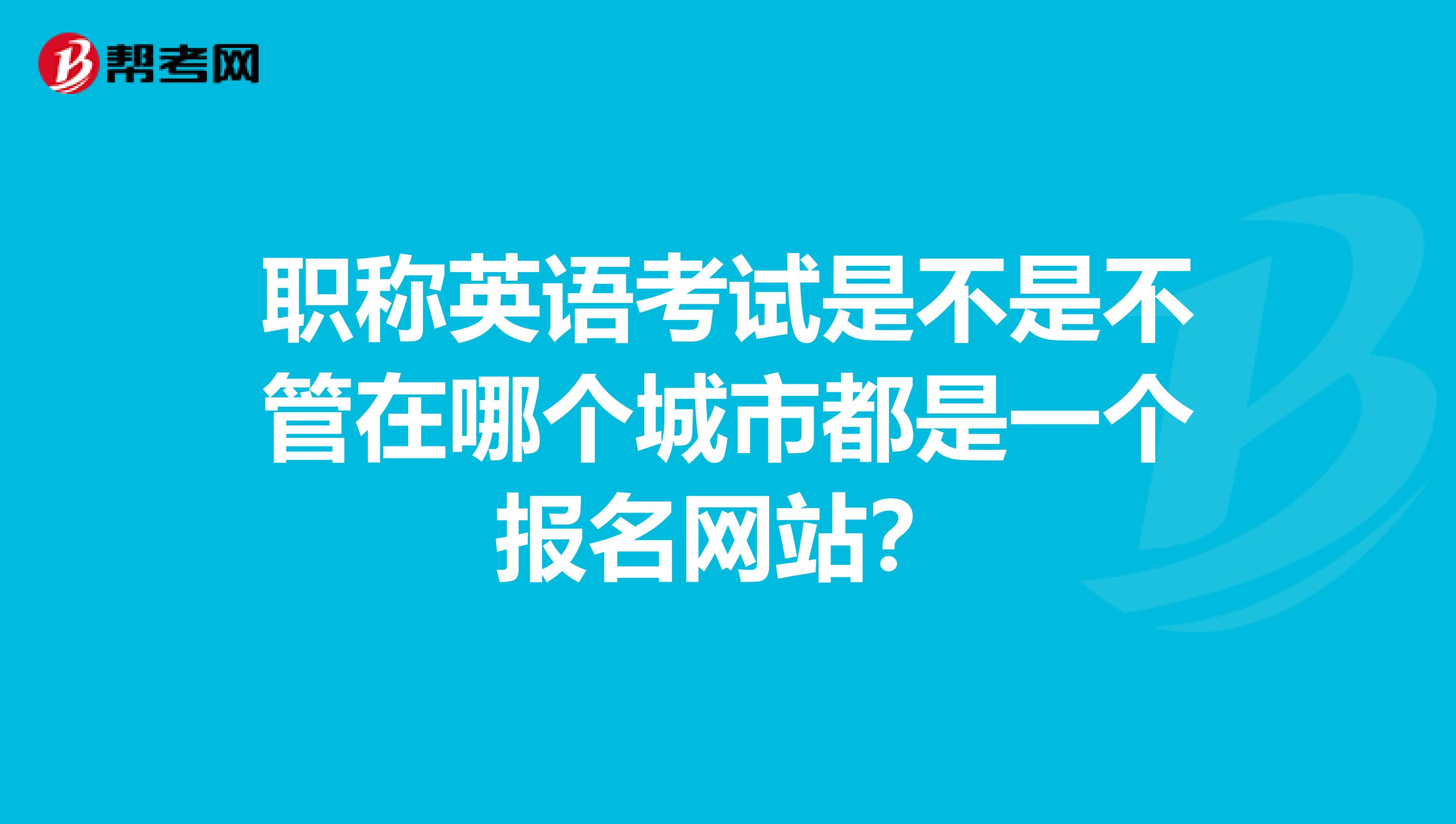 职称英语考试是不是不管在哪个城市都是一个报名网站？