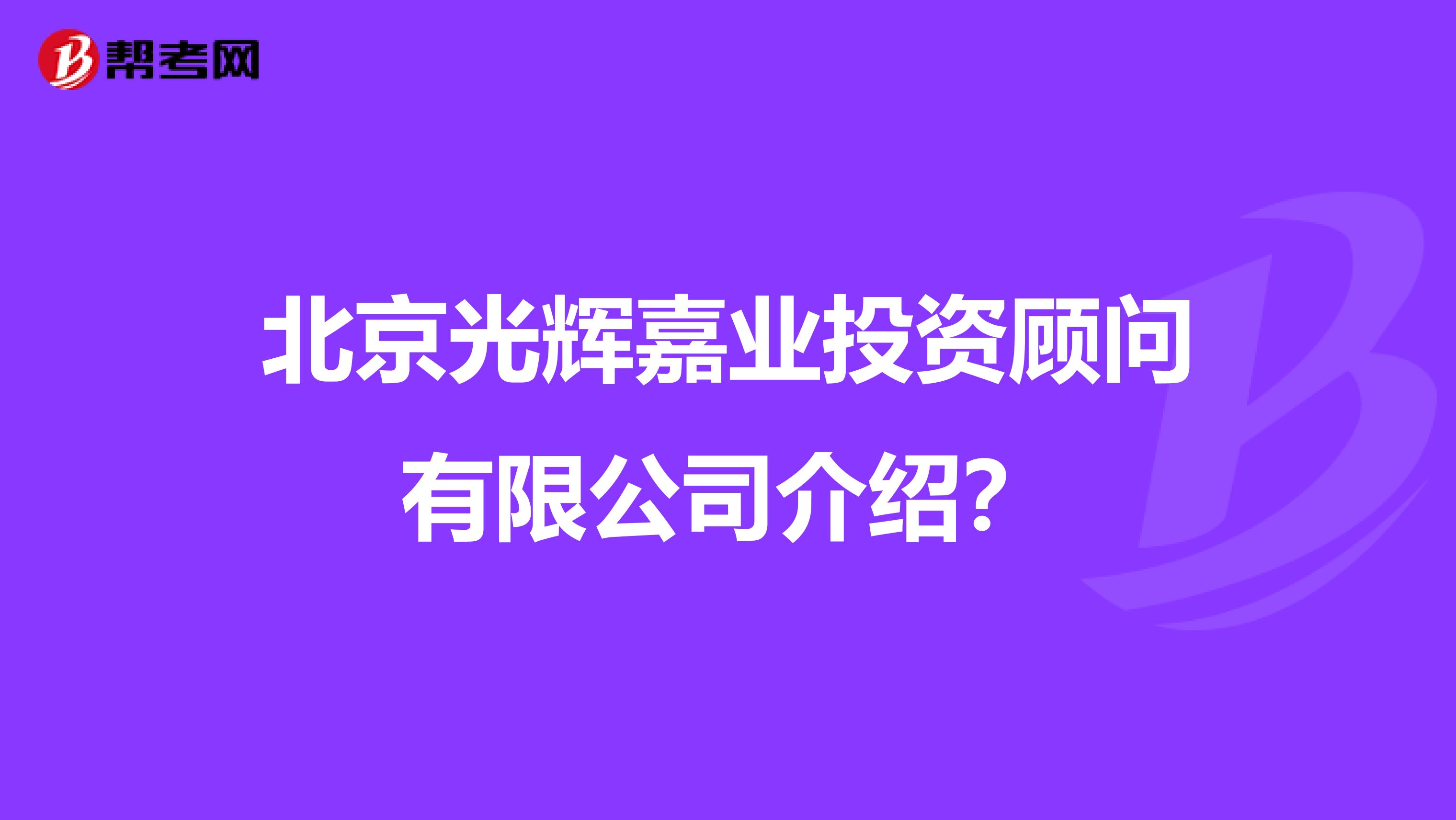 北京光辉嘉业投资顾问有限公司介绍?