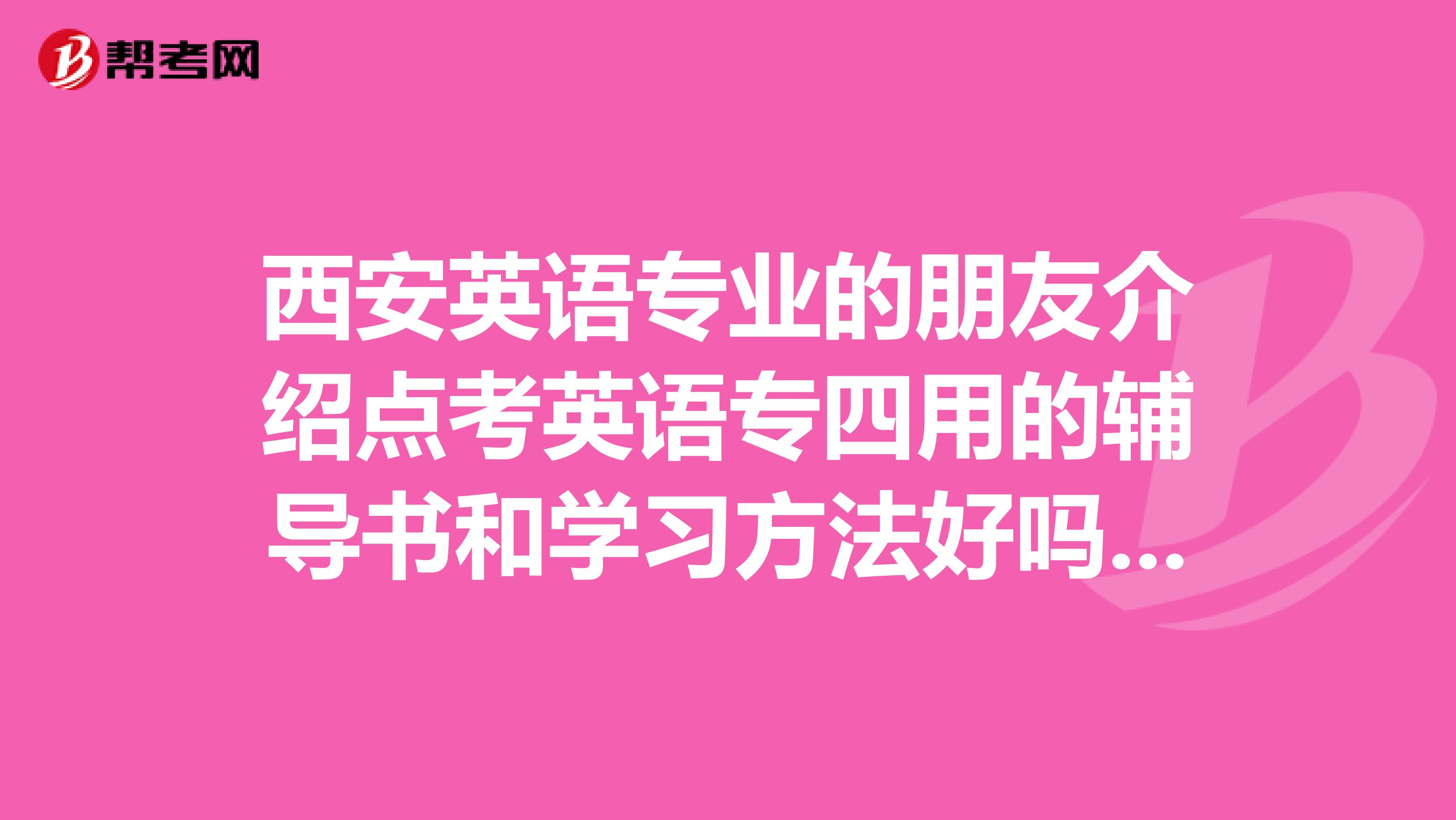 西安英语专业的朋友介绍点考英语专四用的辅导书和学习方法好吗哪里的书卖的便宜有全
