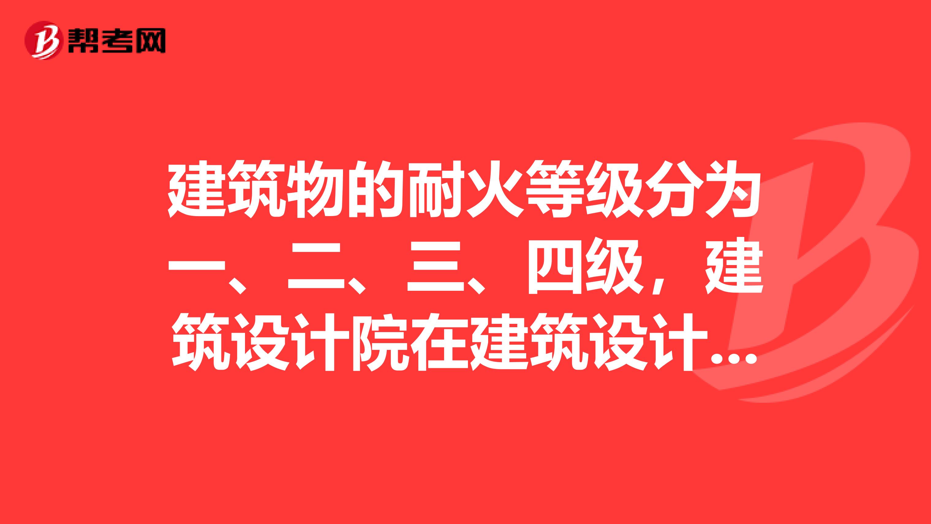 建筑物的耐火等级分为一、二、三、四级，建筑设计院在建筑设计时是怎么确定的