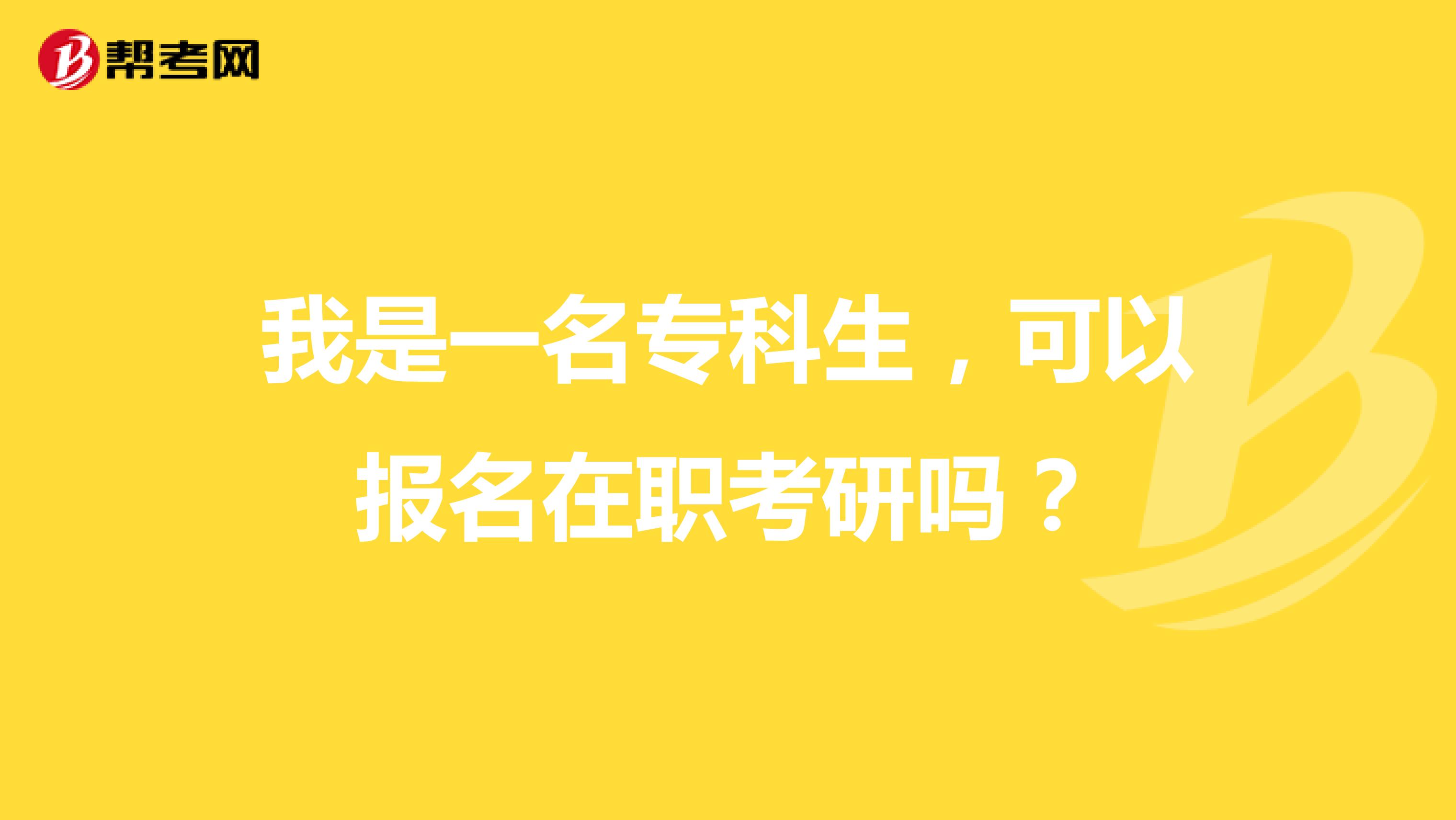 我是一名专科生，可以报名在职考研吗？