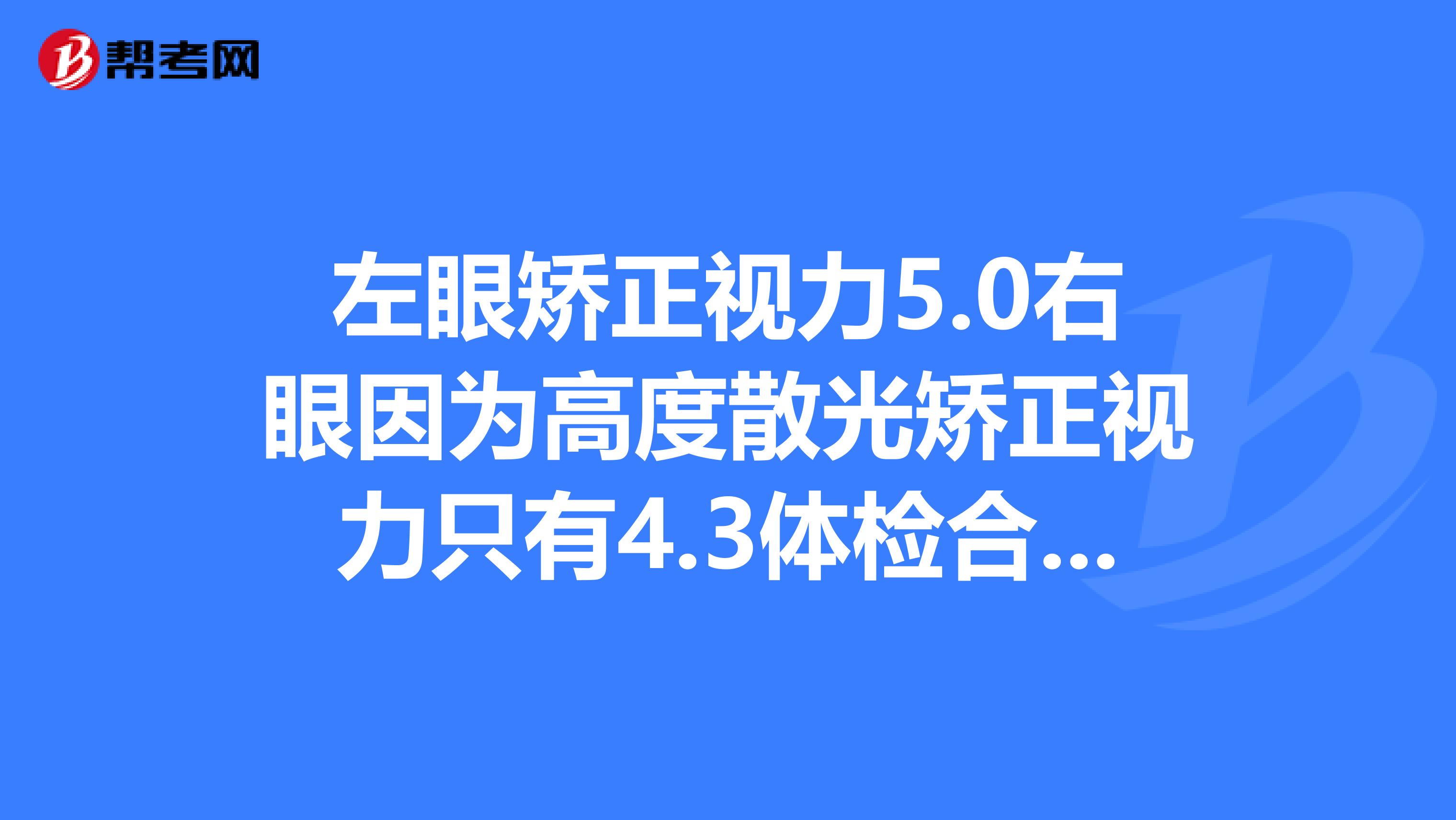 0右眼因為高度散光矯正視力只有4.3體檢合格嗎