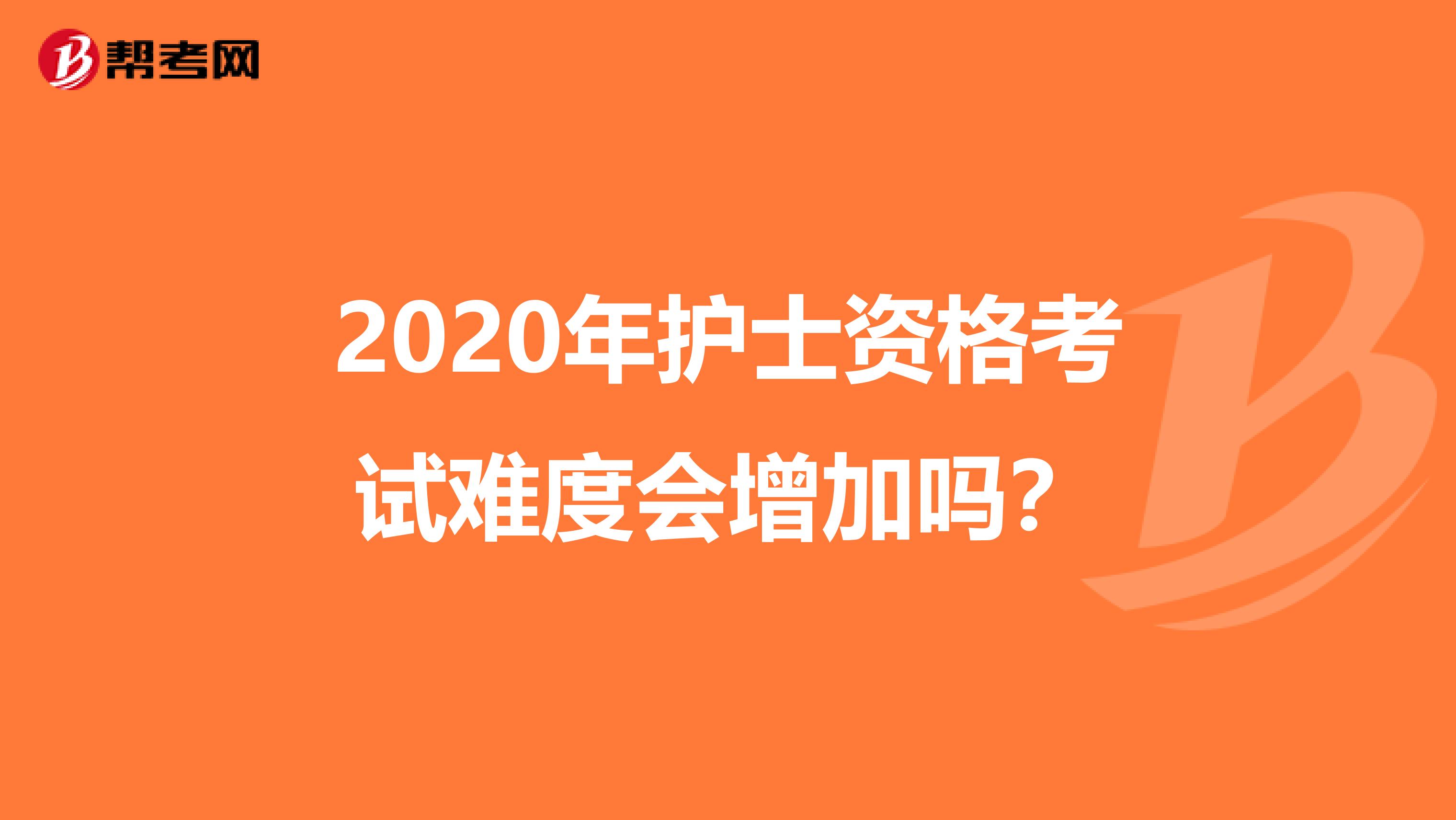 2020年护士资格考试难度会增加吗?