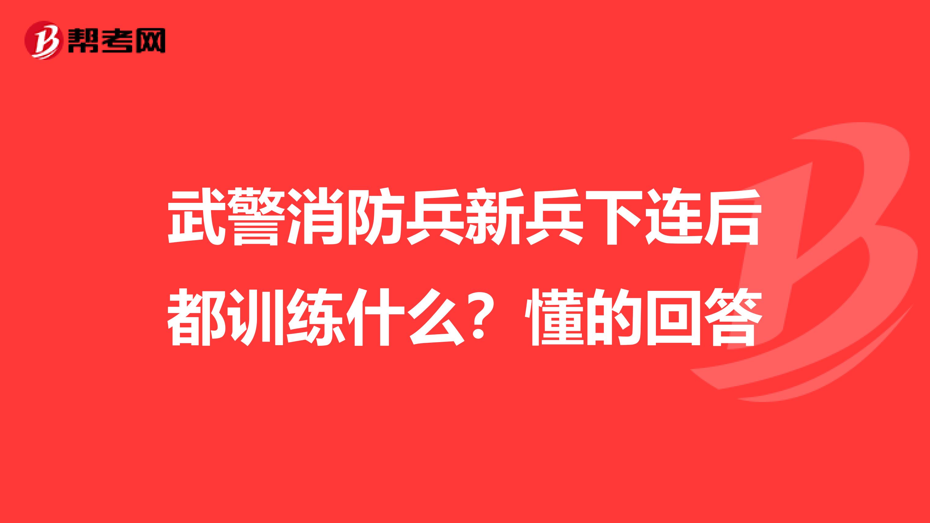 武警消防兵新兵下连后都训练什么？懂的回答