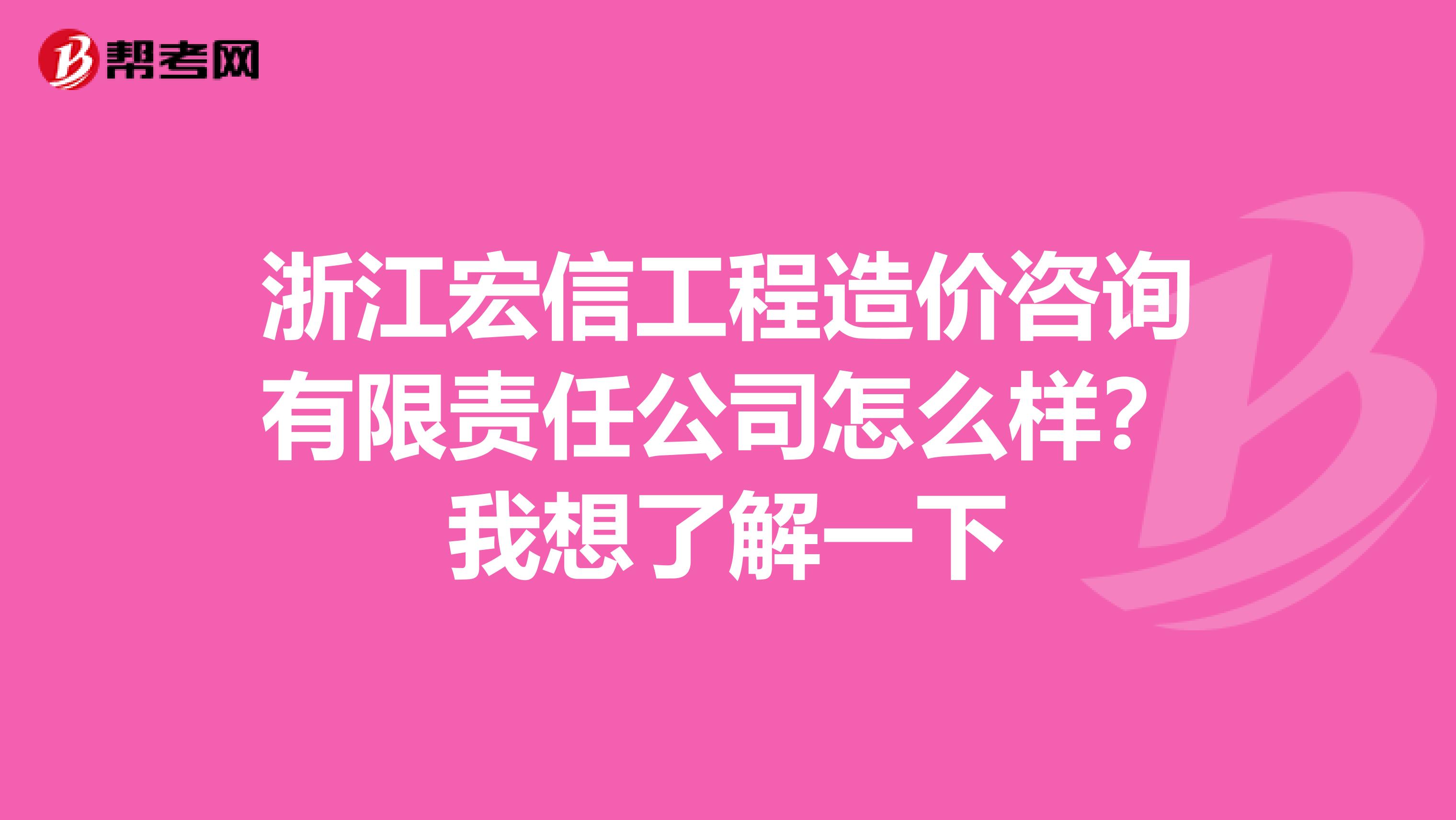 浙江宏信工程造价咨询有限责任公司怎么样?我想了解一下