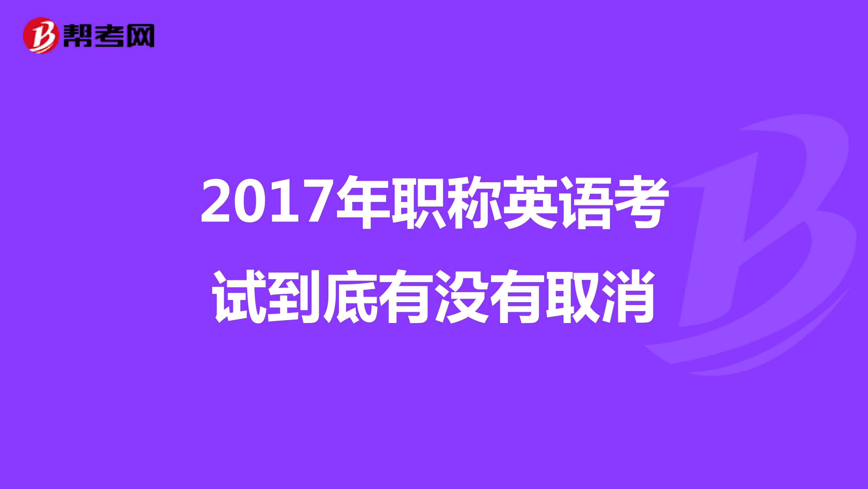 2017年职称英语考试到底有没有取消