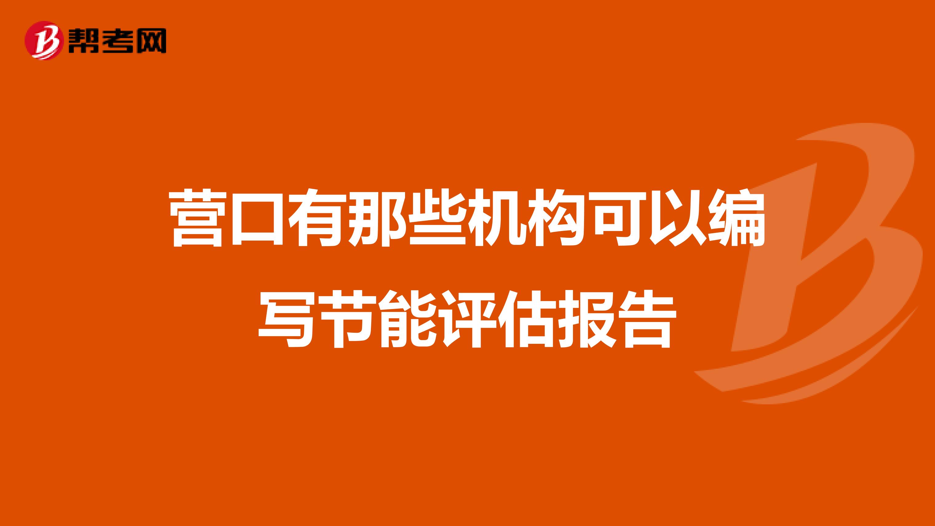 营口有那些机构可以编写节能评估报告