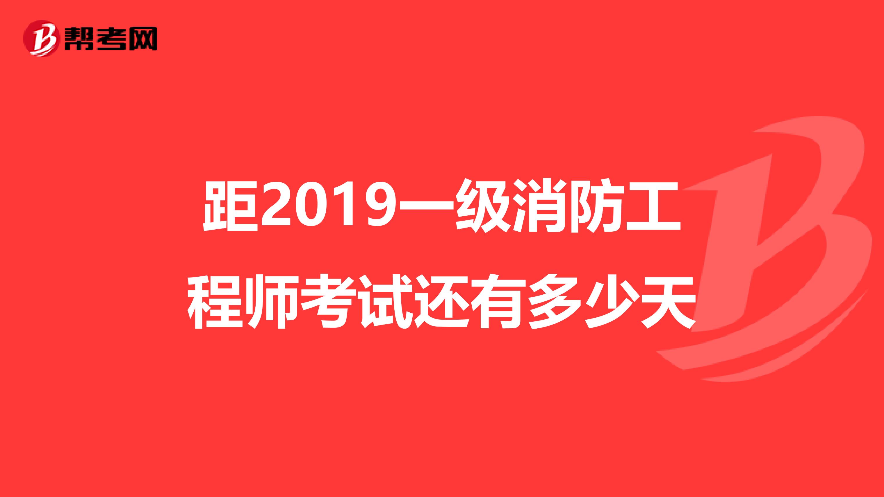 距2019一级消防工程师考试还有多少天