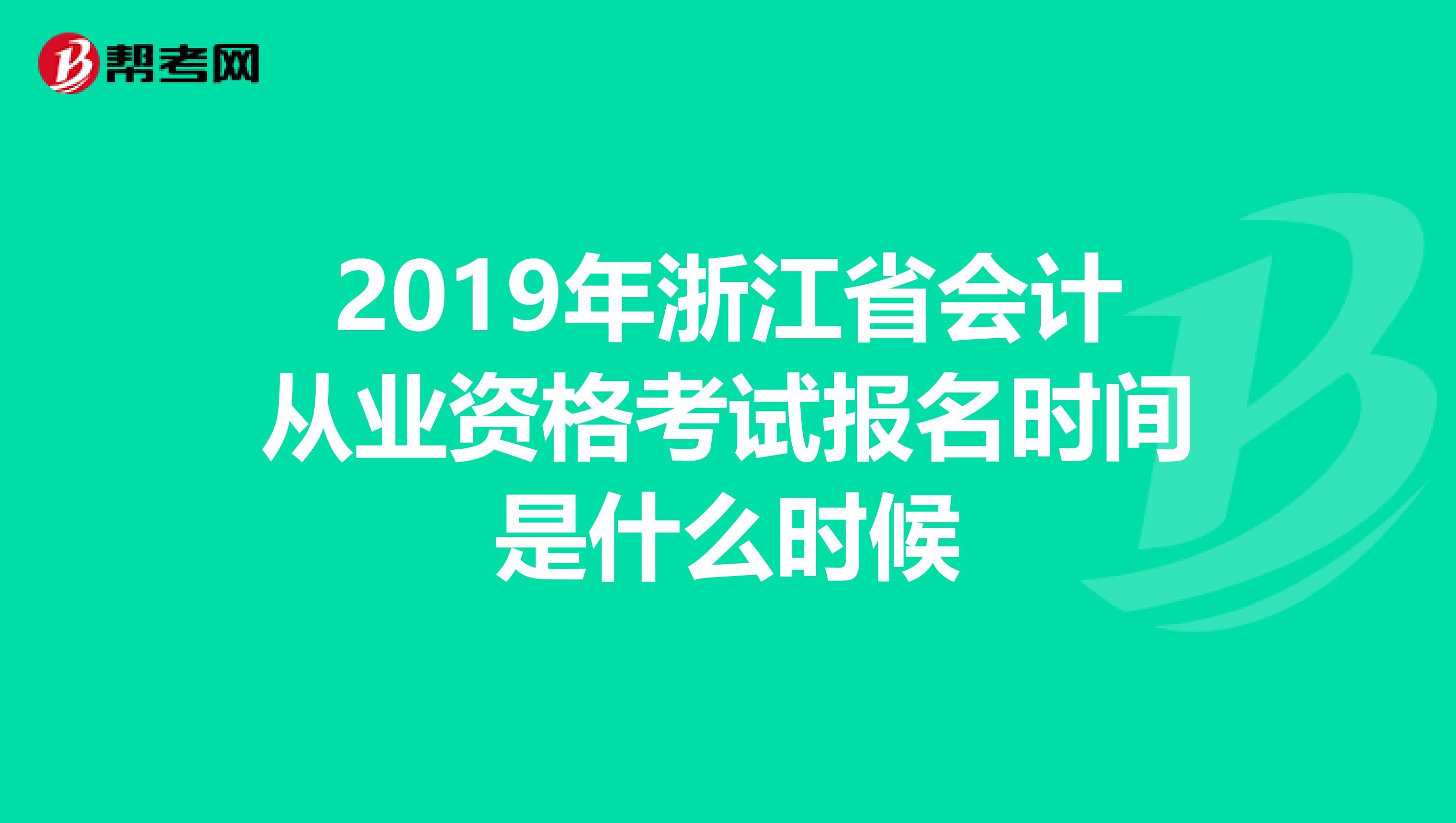 2019年浙江省会计从业资格考试报名时间是什么时候