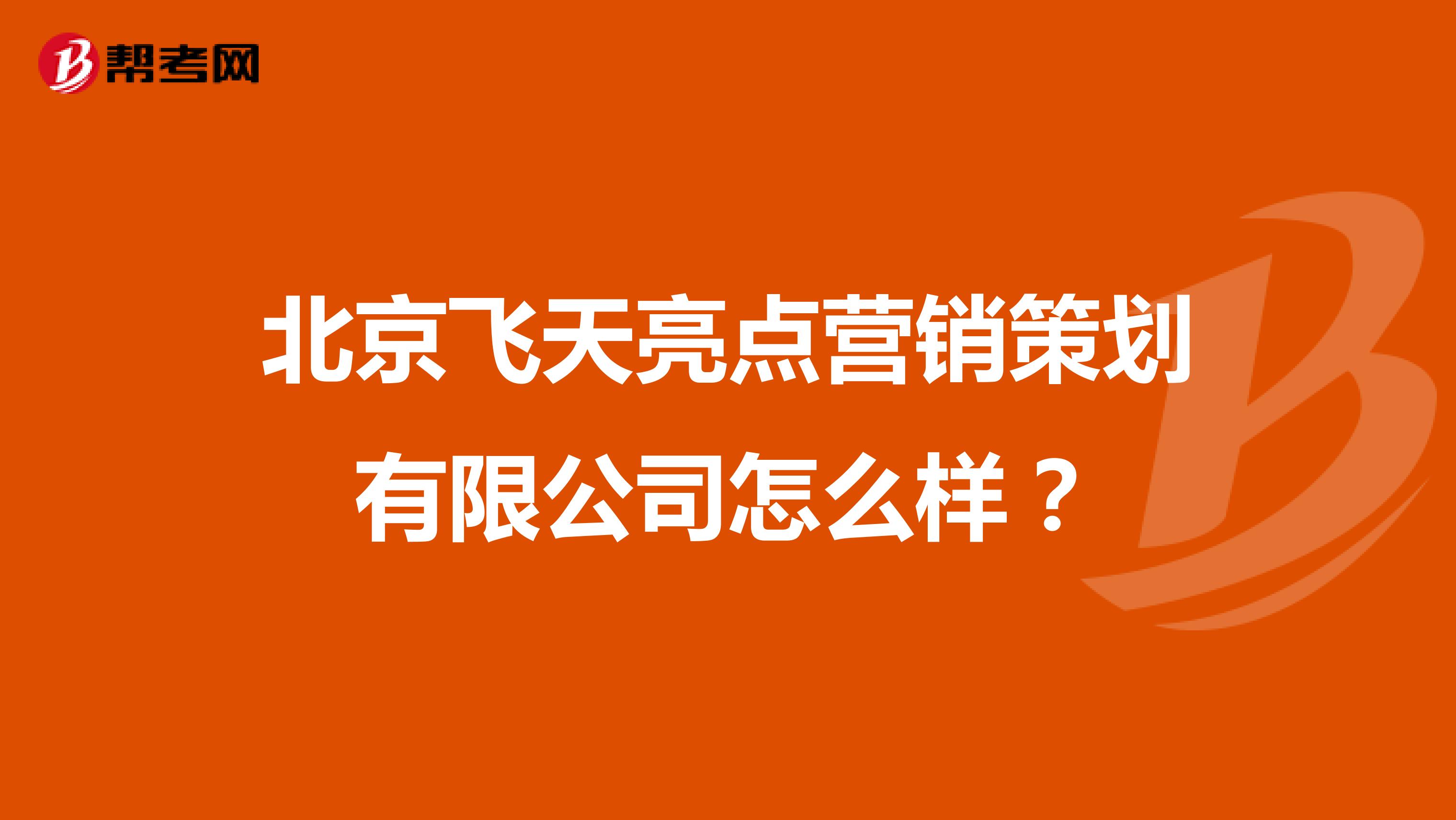 北京飞天亮点营销策划有限公司怎么样？
