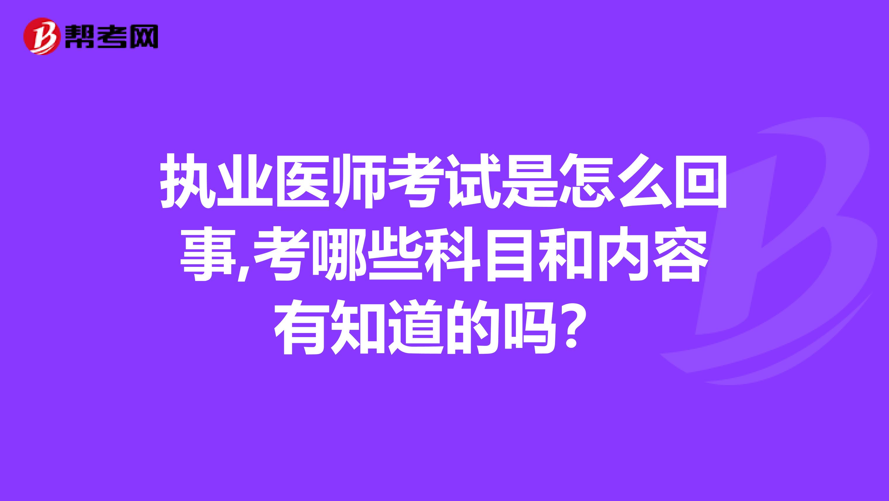 執業醫師考試是怎么回事,考哪些科目和內容有知道的嗎？