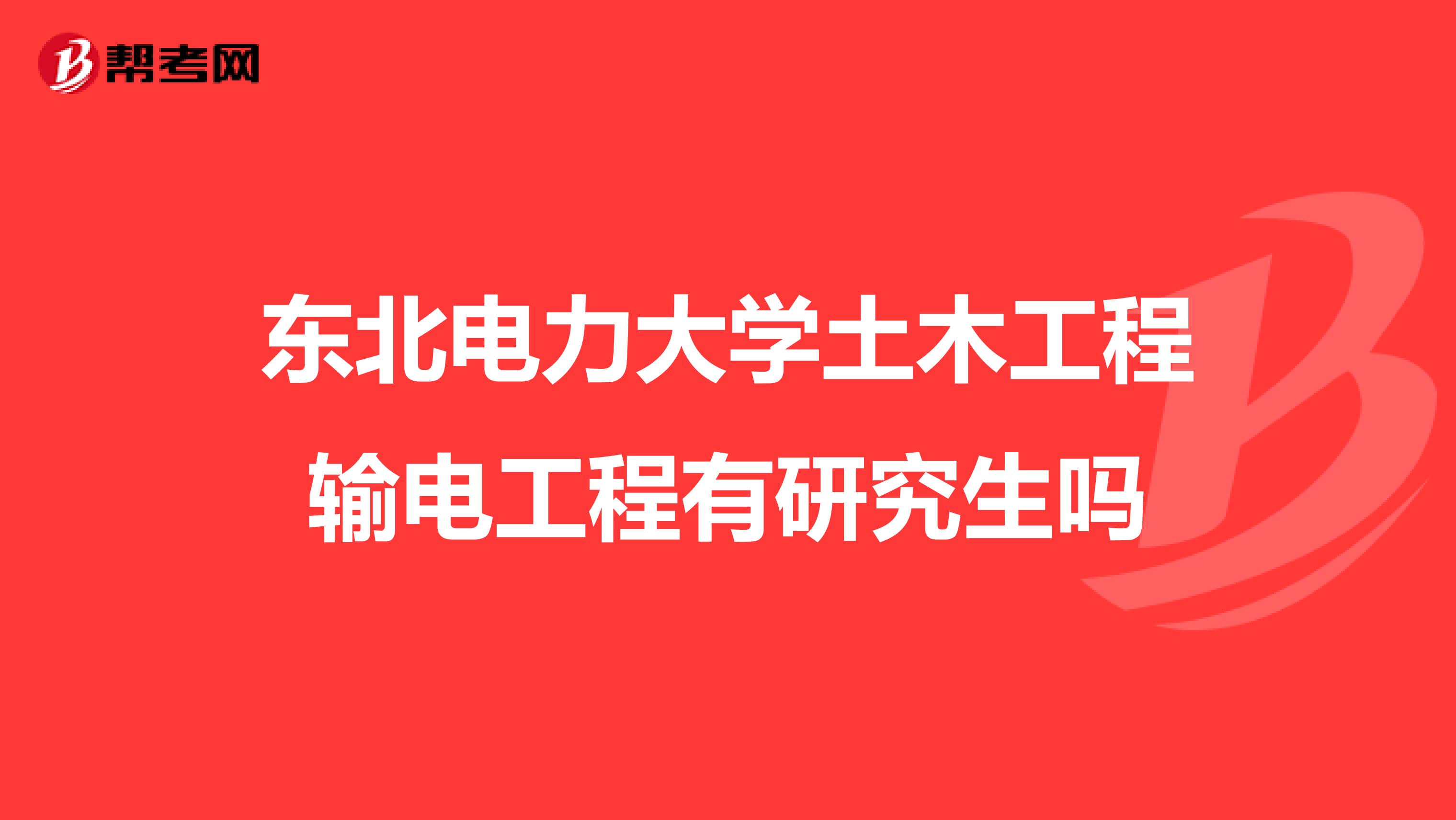 东北电力大学土木工程输电工程有研究生吗
