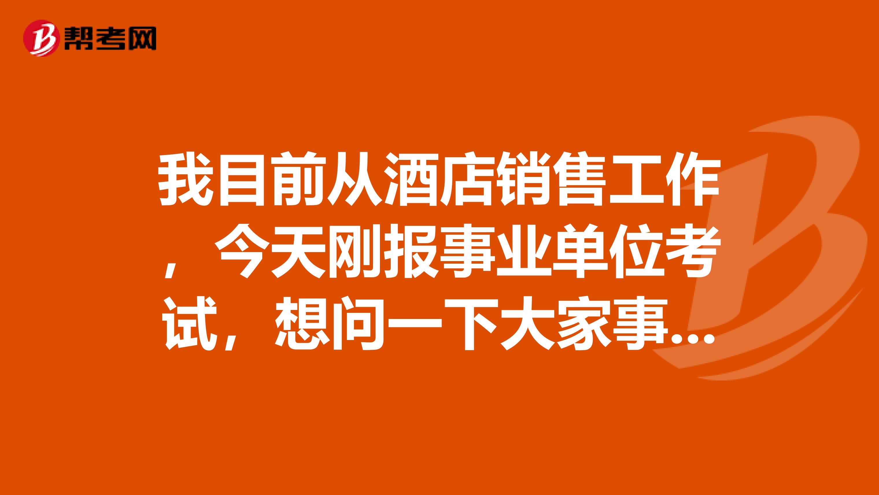 我目前从酒店销售工作，今天刚报事业单位考试，想问一下大家事业单位考试与公务员的区别是什么？