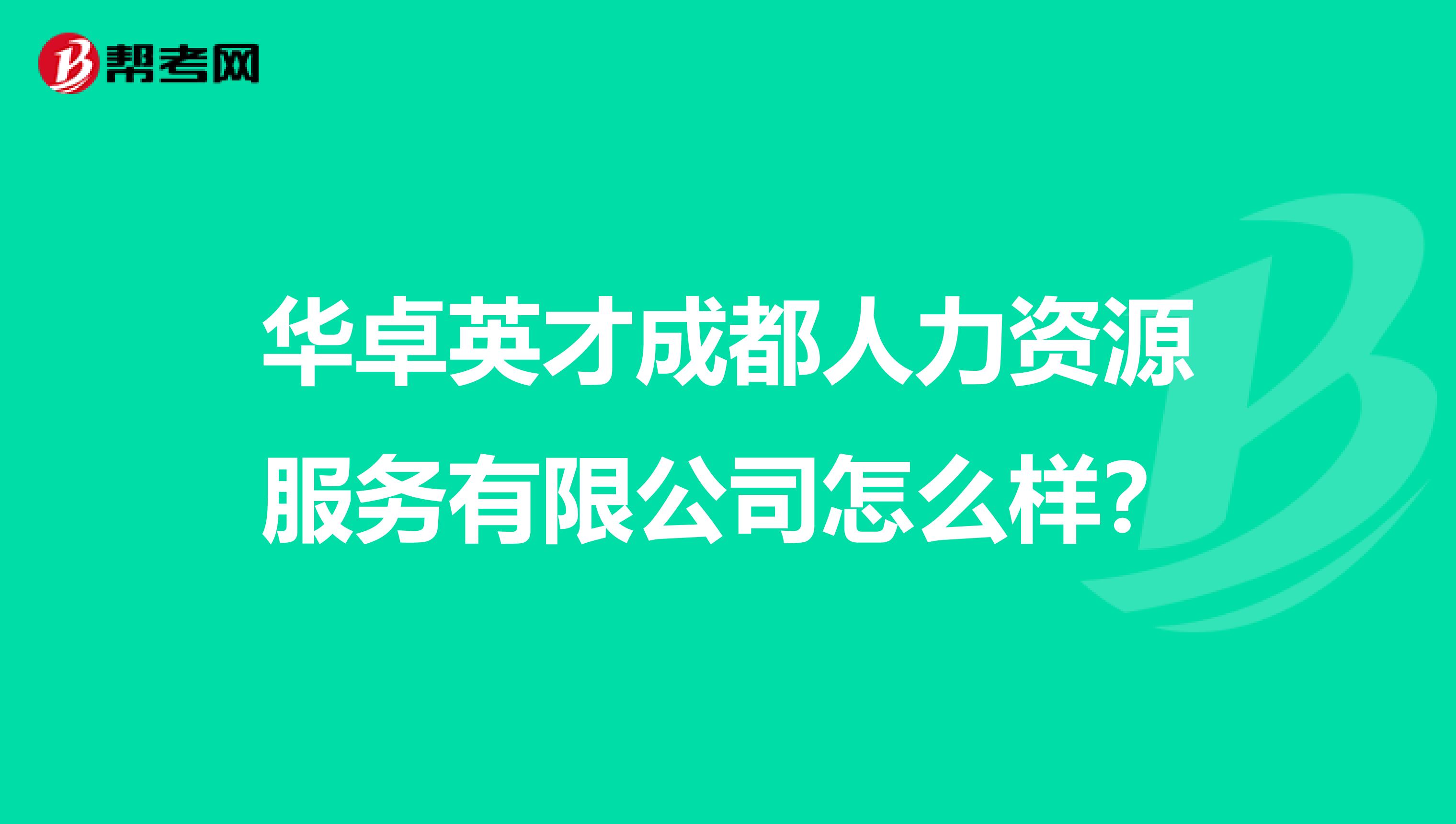 华卓英才成都人力资源服务有限公司怎么样?