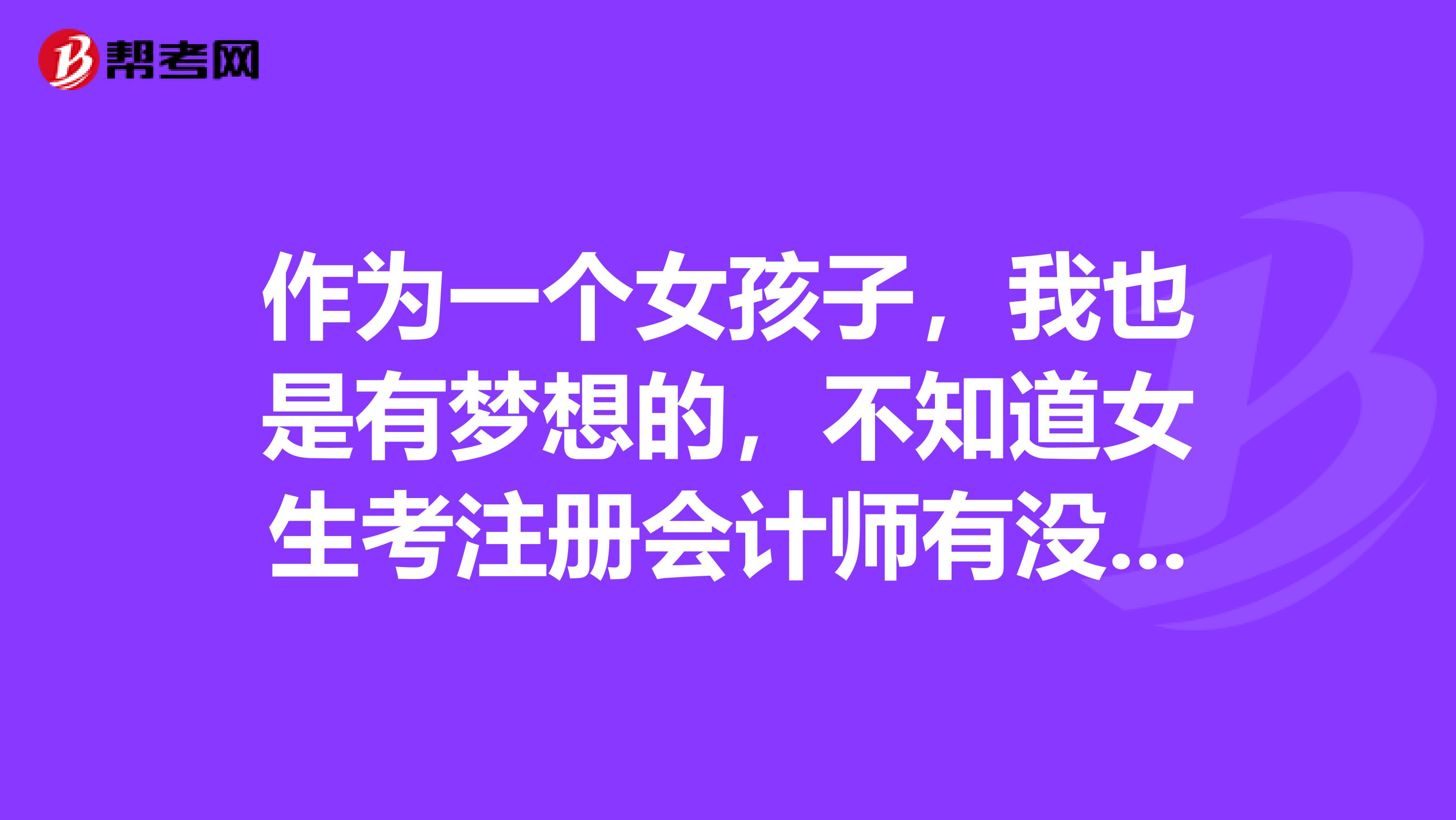 作为一个女孩子，我也是有梦想的，不知道女生考注册会计师有没有什么优势呢？