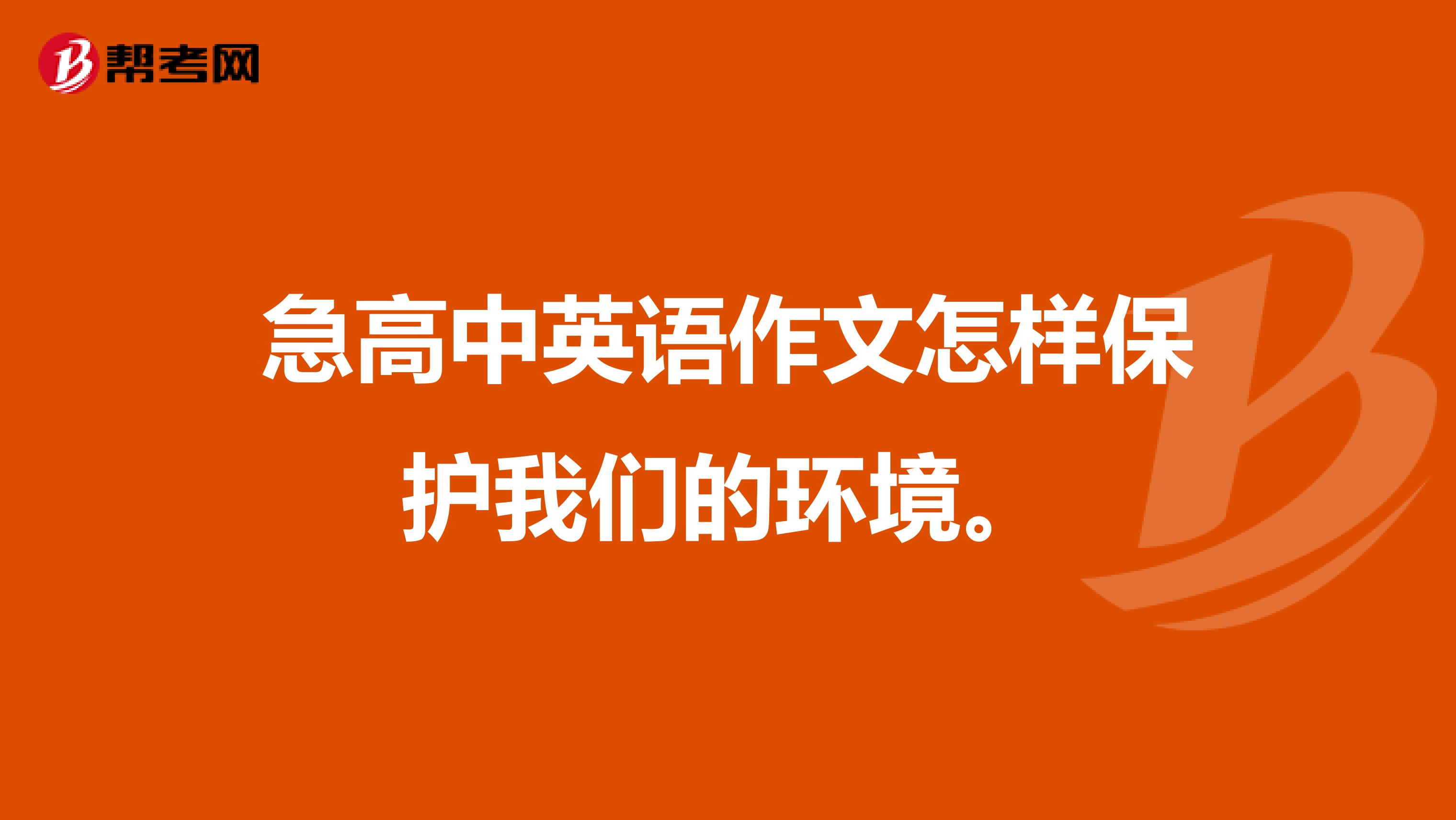 急高中英语作文怎样保护我们的环境。