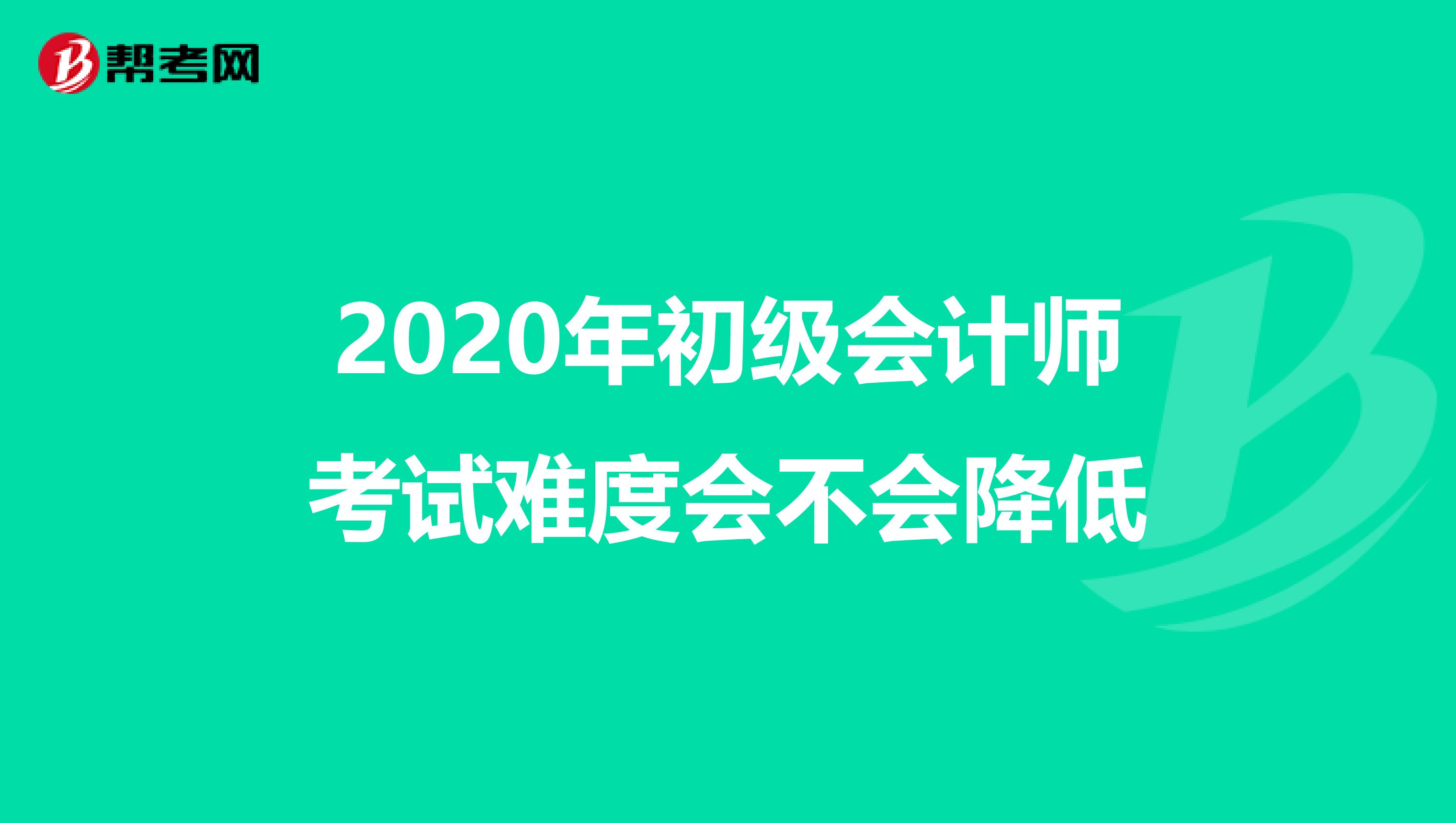 2020年初级会计师考试难度会不会降低