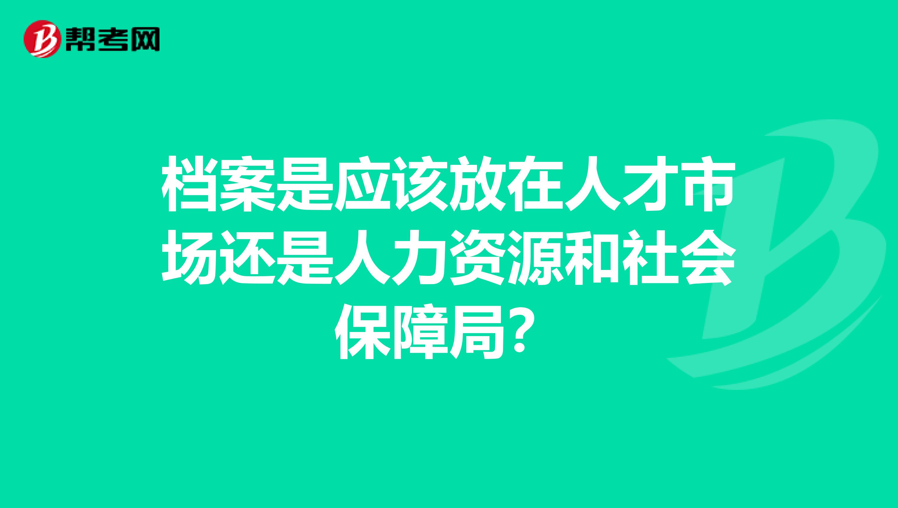 档案是应该放在人才市场还是人力资源和社会保障局?