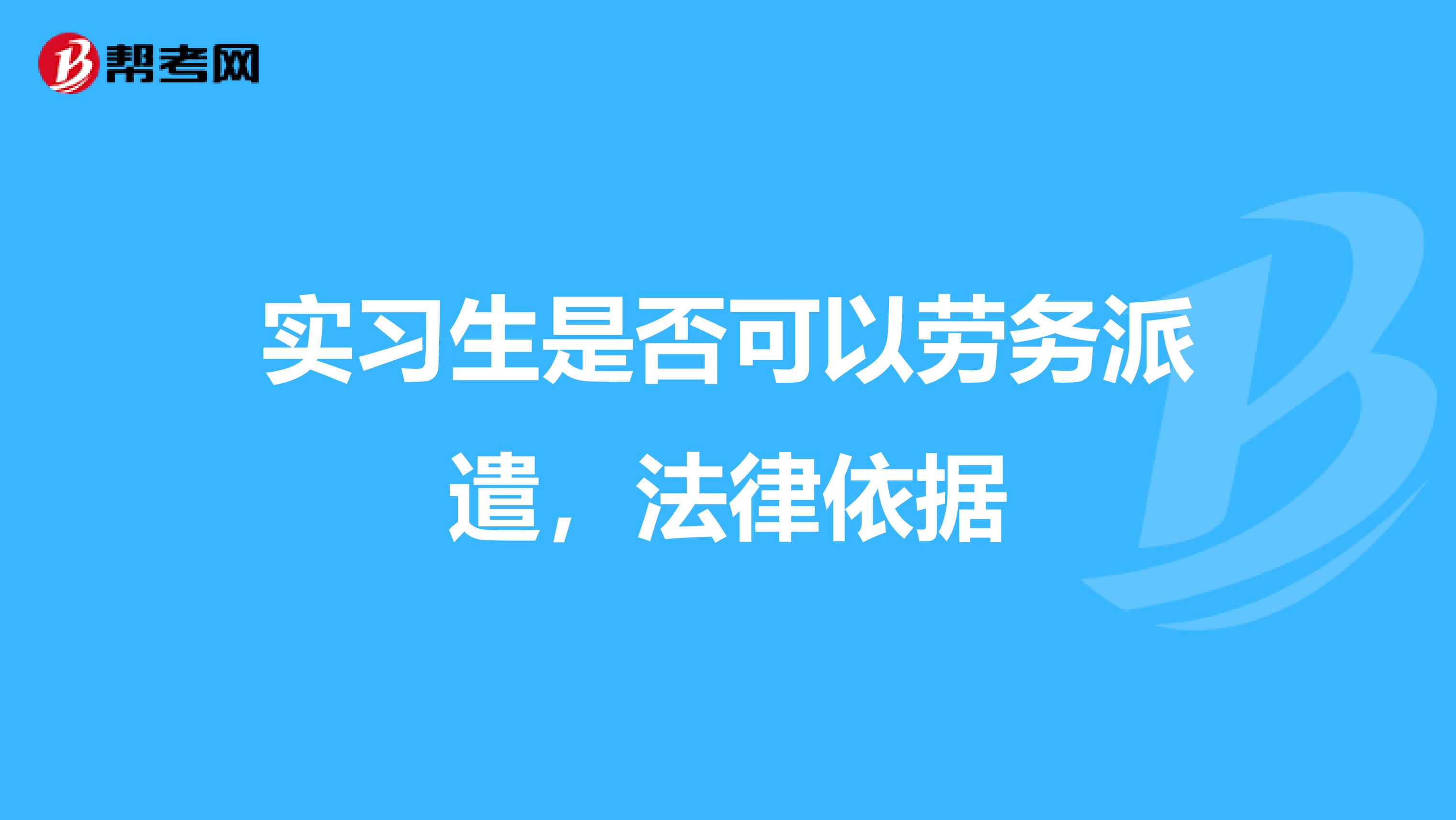 實習(xí)生是否可以勞務(wù)派遣，法律依據(jù)