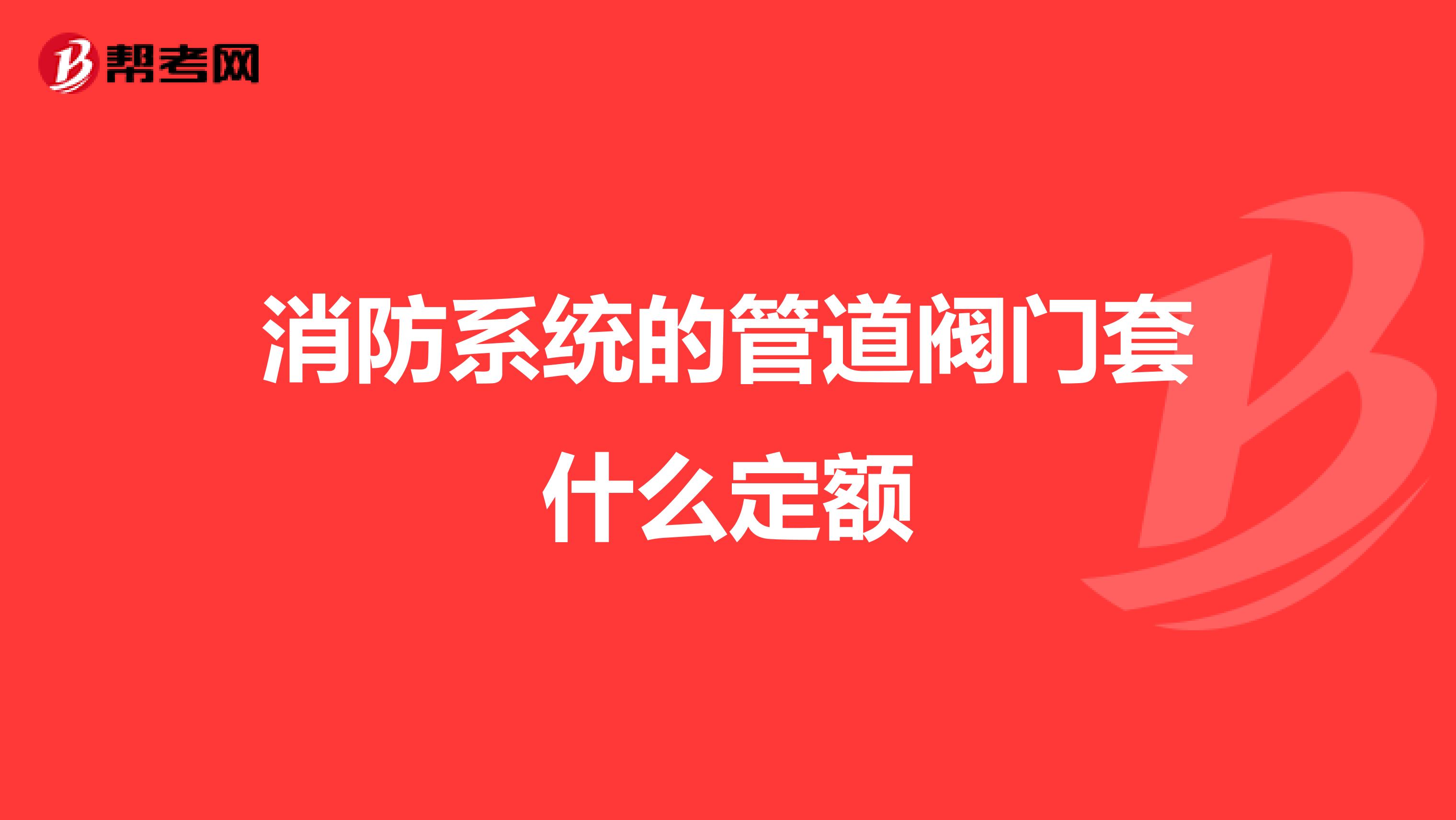 消防系統的管道閥門套什么定額