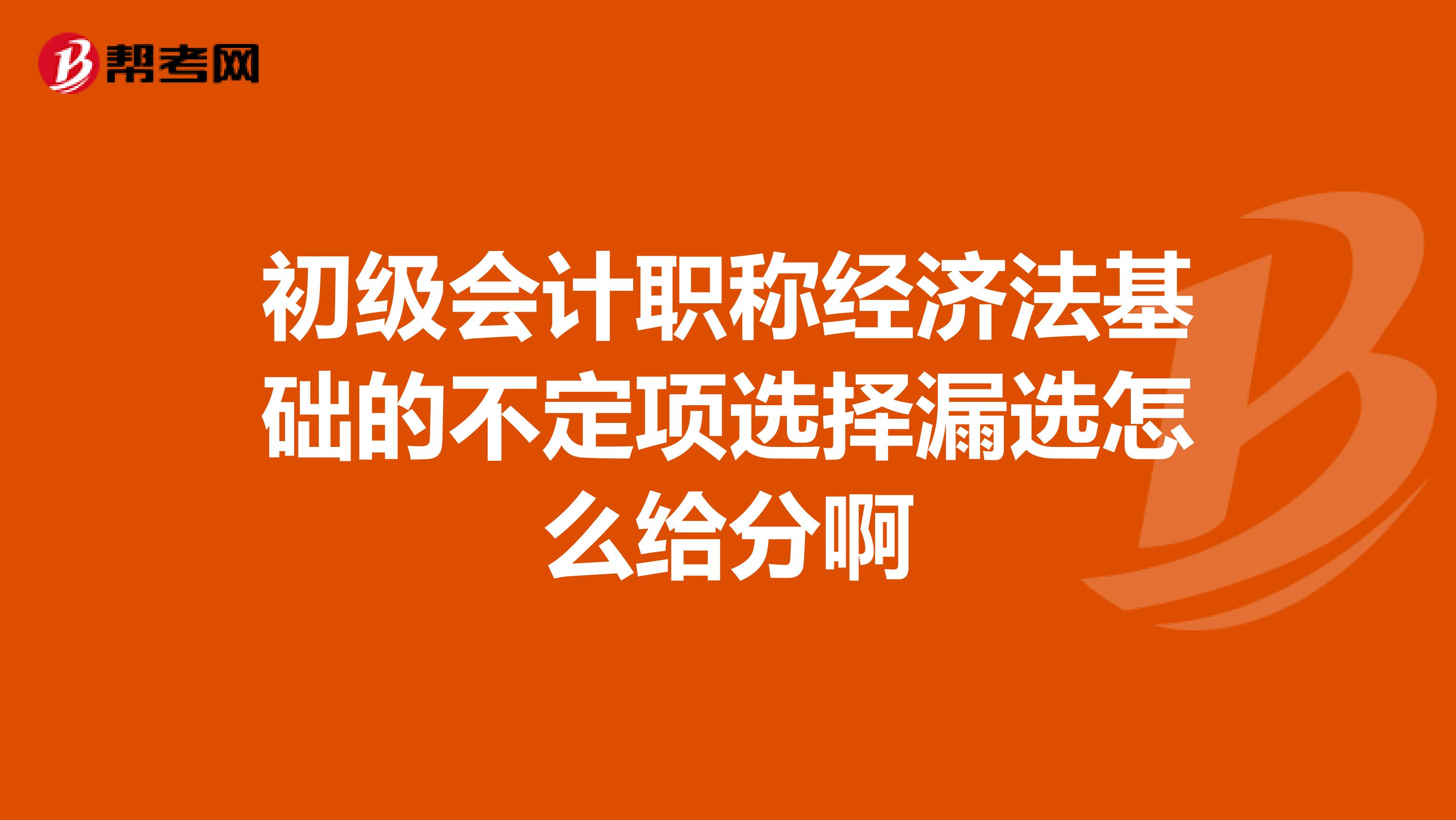 初级会计职称经济法基础的不定项选择漏选怎么给分啊