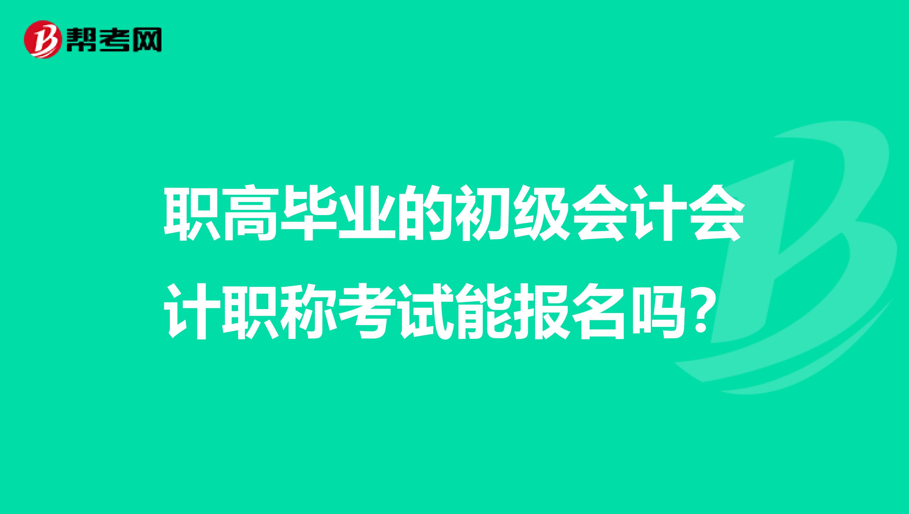 職高畢業的初級會計會計職稱考試能報名嗎？