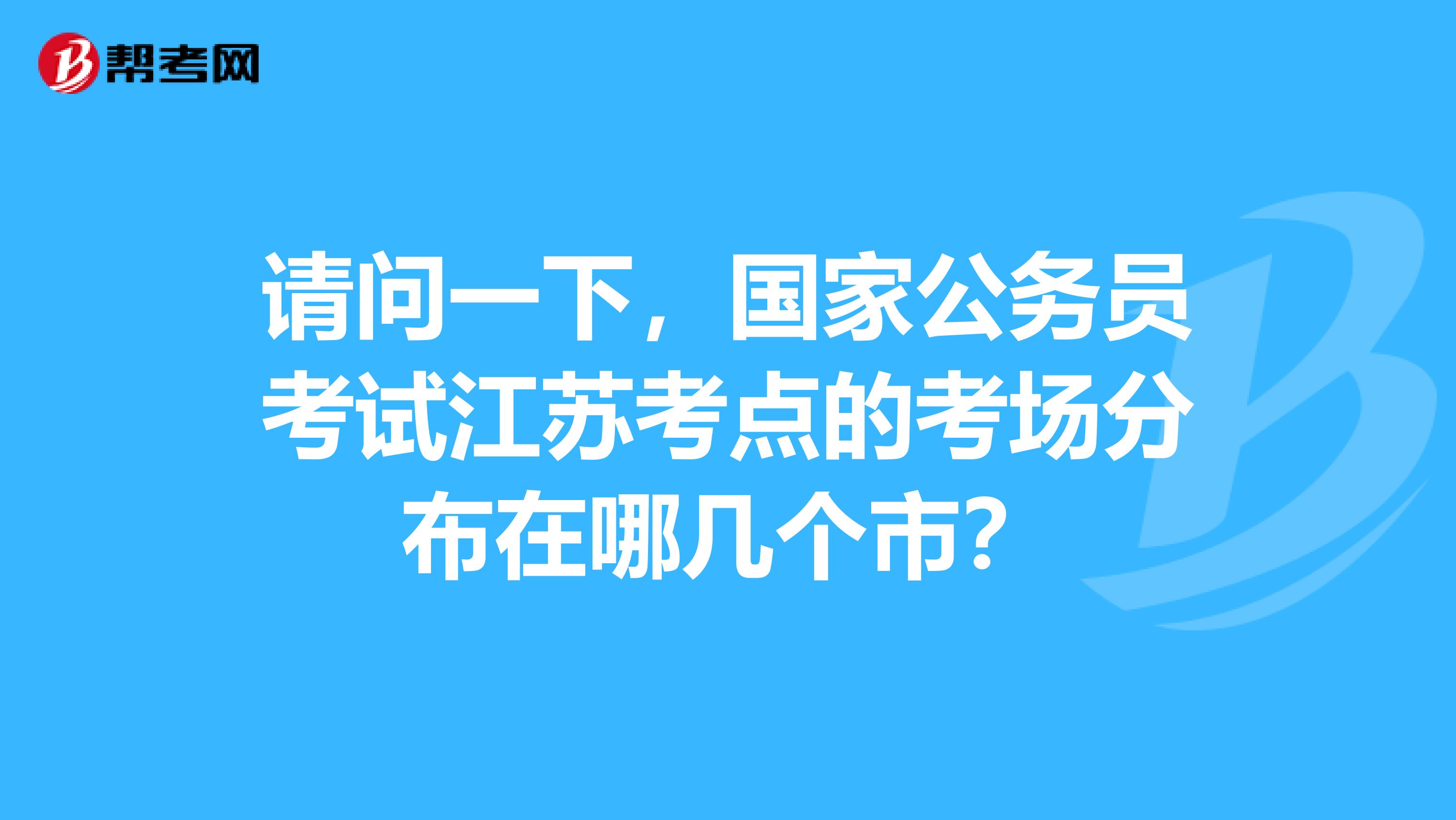 请问一下,国家公务员考试江苏考点的考场分布在哪几个市?