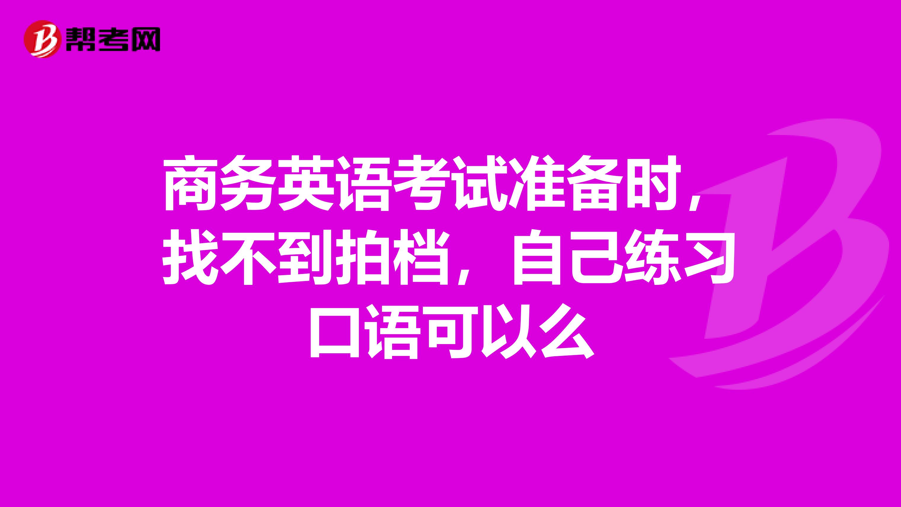 商务英语考试准备时,找不到拍档,自己练习口语可以么