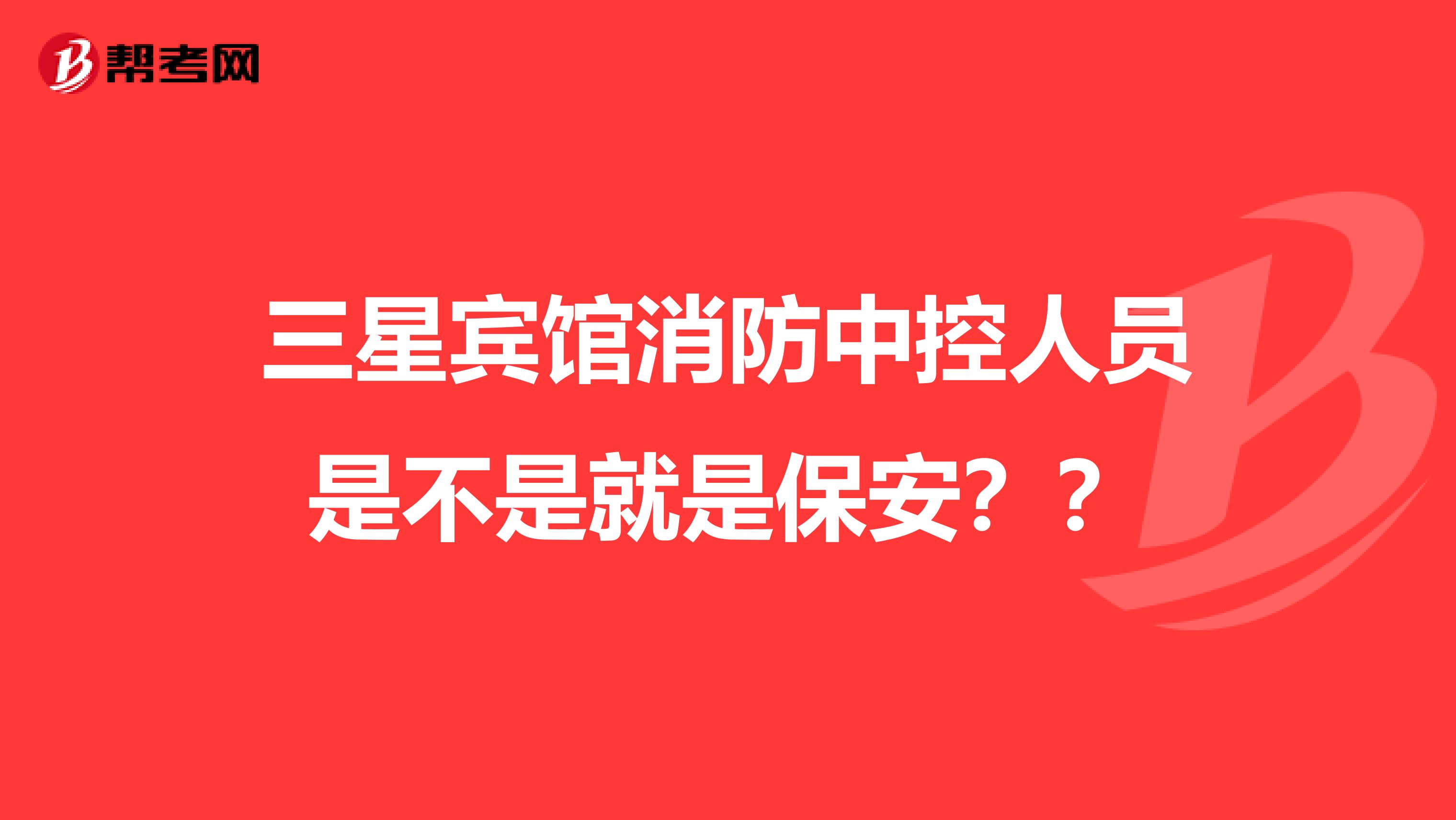 三星宾馆消防中控人员是不是就是保安？？