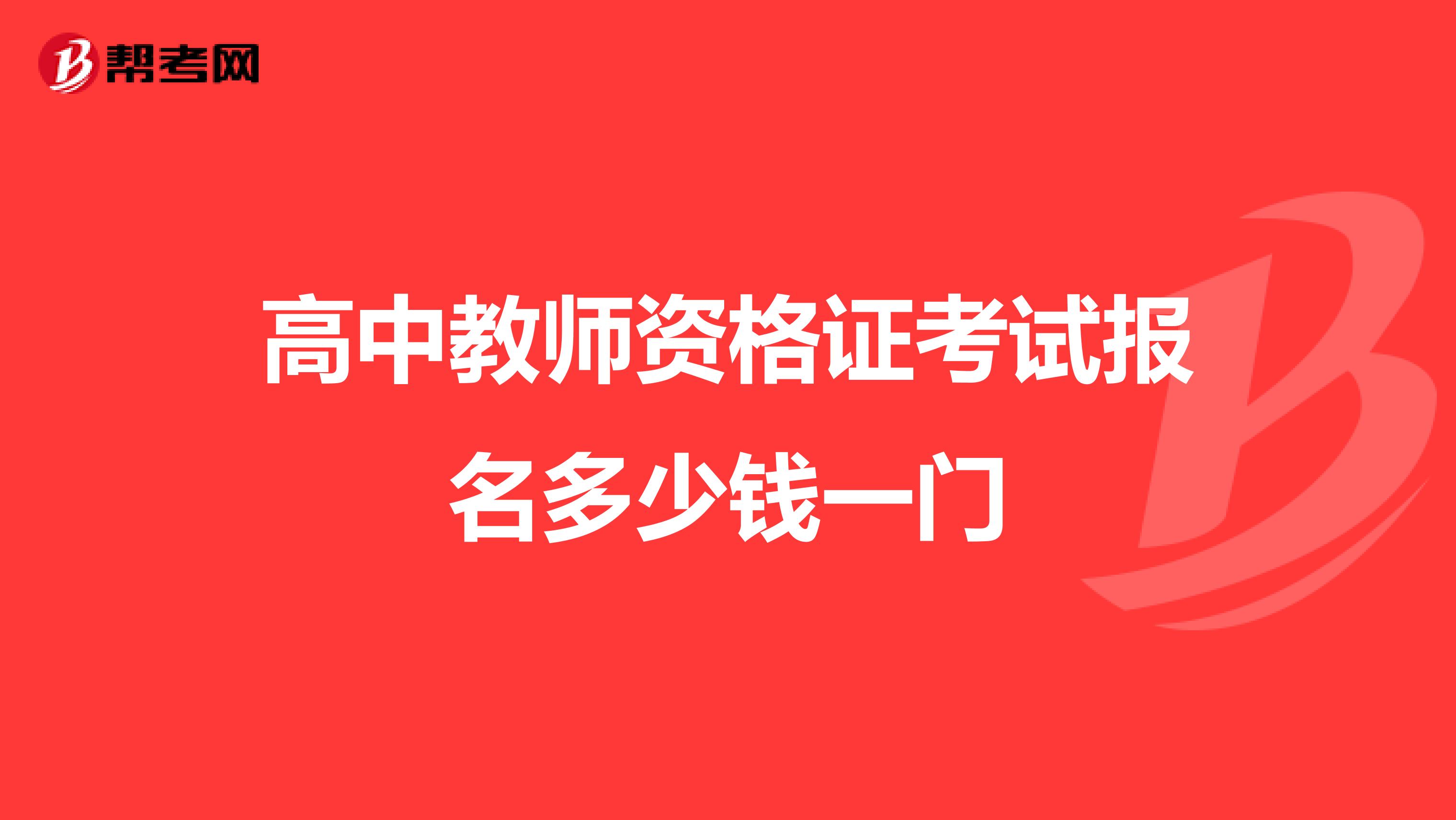 高中教师资格证考试报名多少钱一门