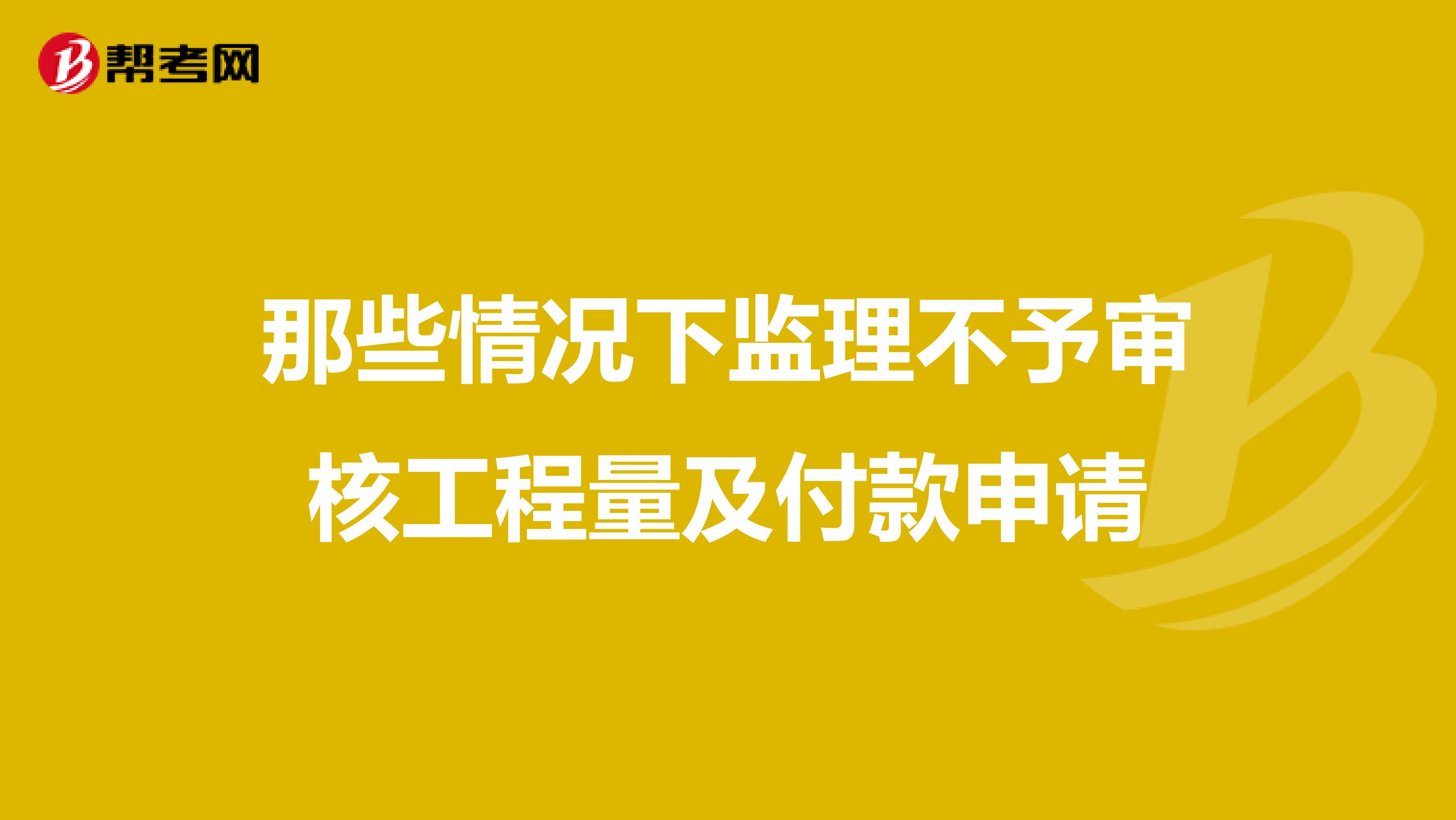 那些情况下监理不予审核工程量及付款申请