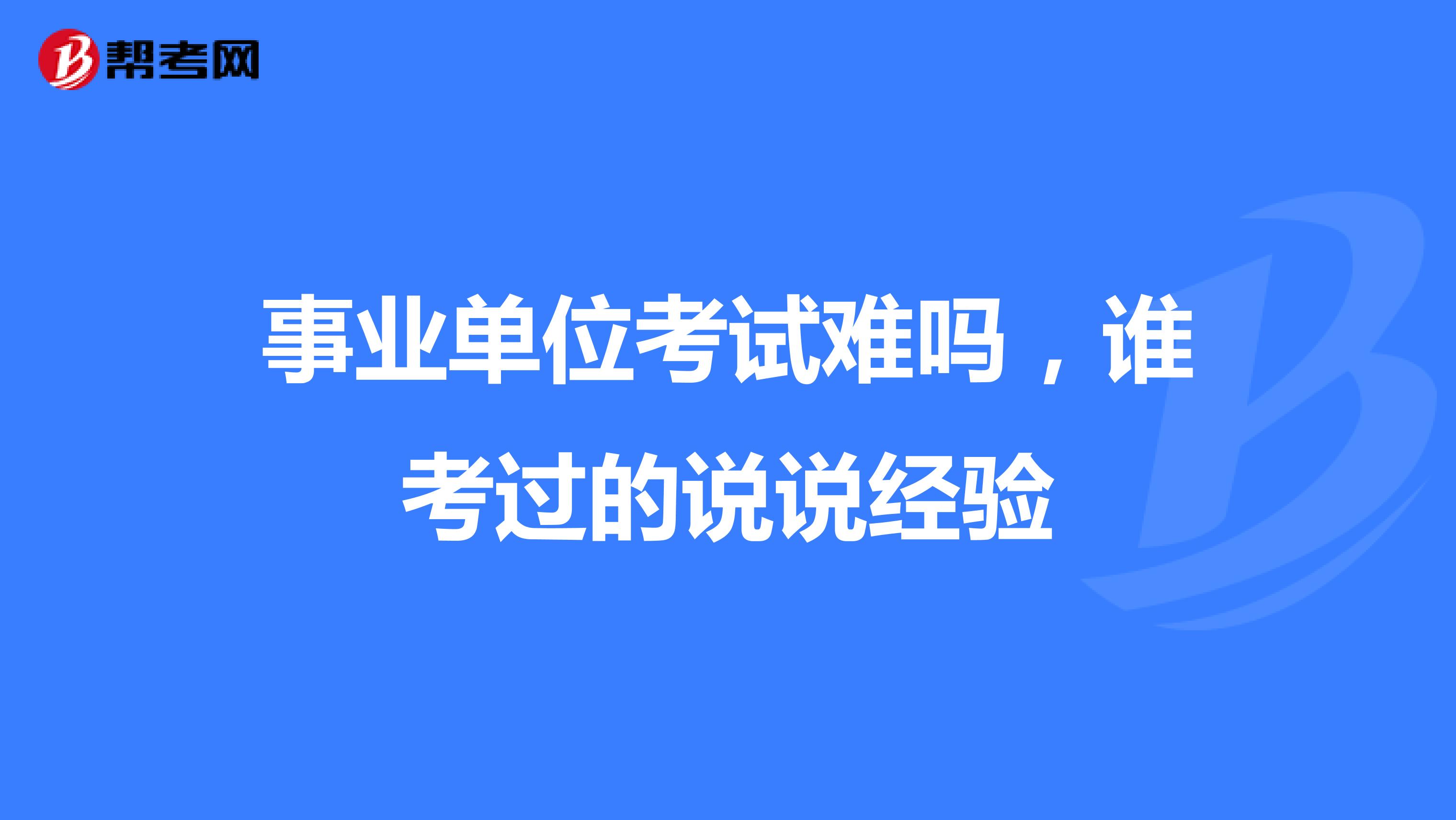 事业单位考试难吗,谁考过的说说经验