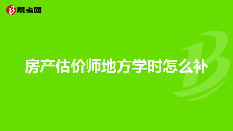 房产估价师地方学时怎么补