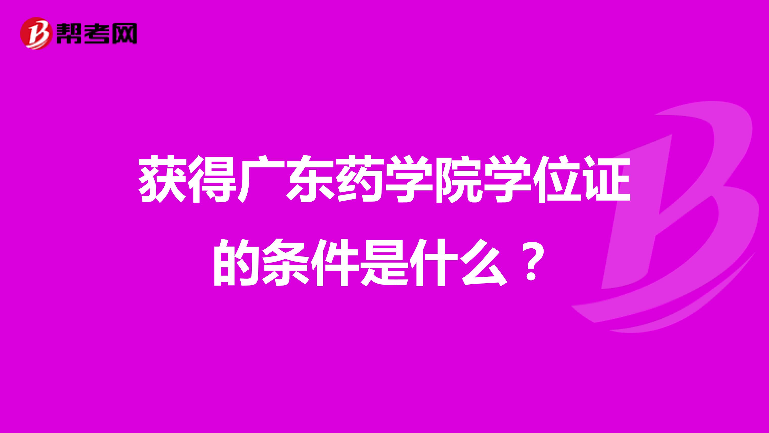 获得广东药学院学位证的条件是什么?